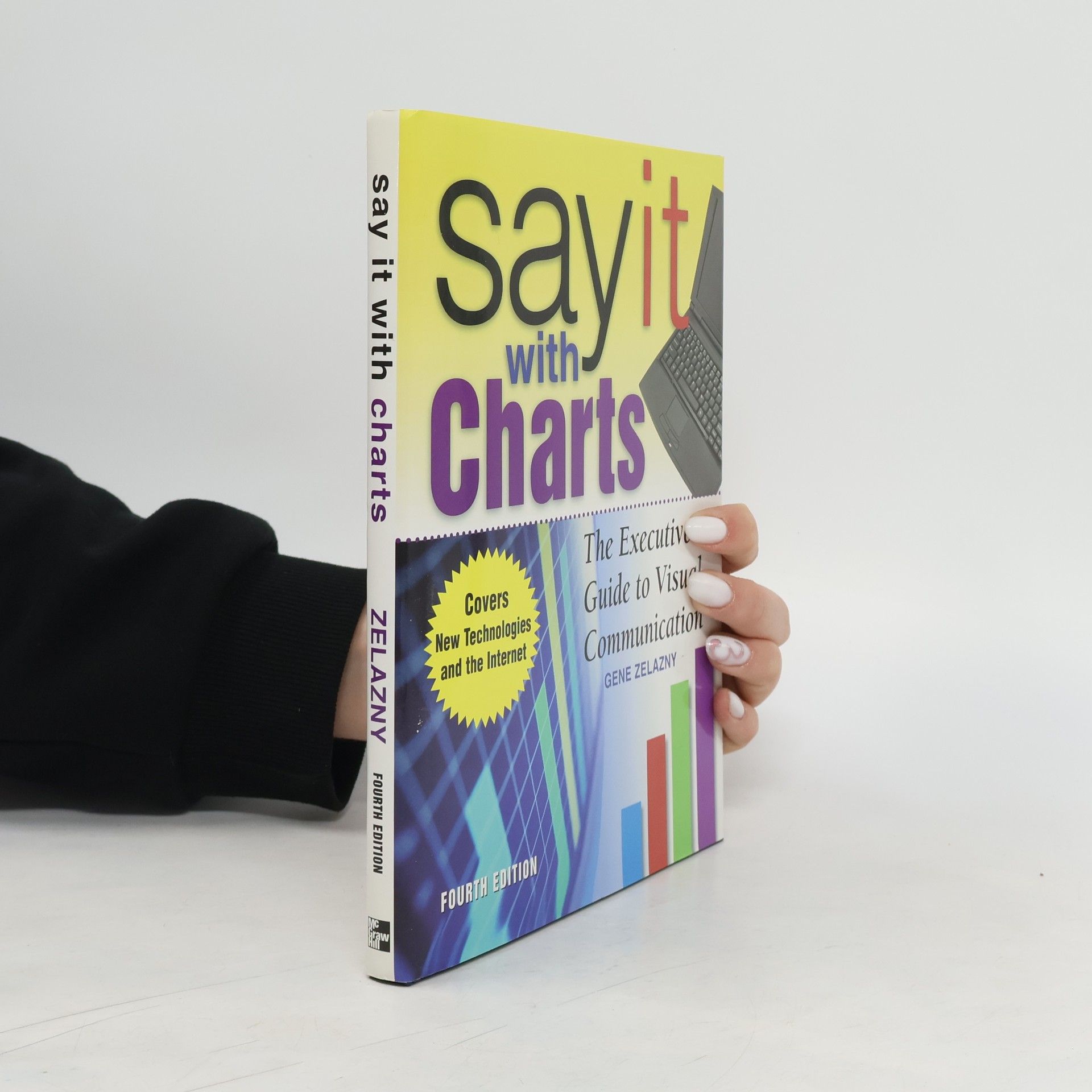 Gene Zelazny Say It With Charts: The Executive's Guide to Visual Communication