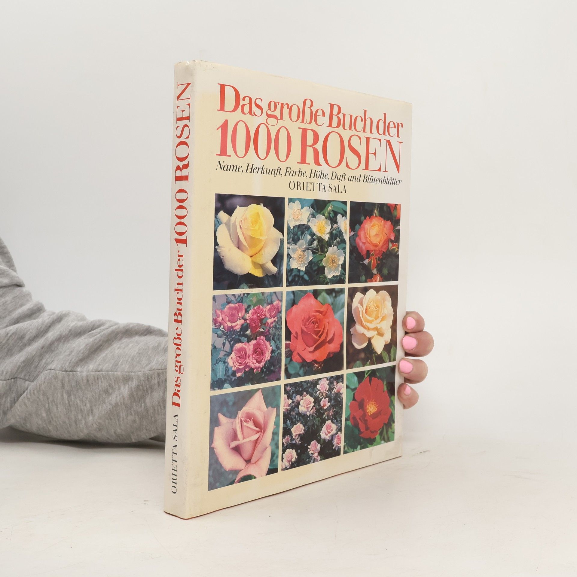Orietta Sala Das grosse Buch der 1000 Rosen. Name, Herkunft, Farbe, Höhe, Duft und Blütenblätter.