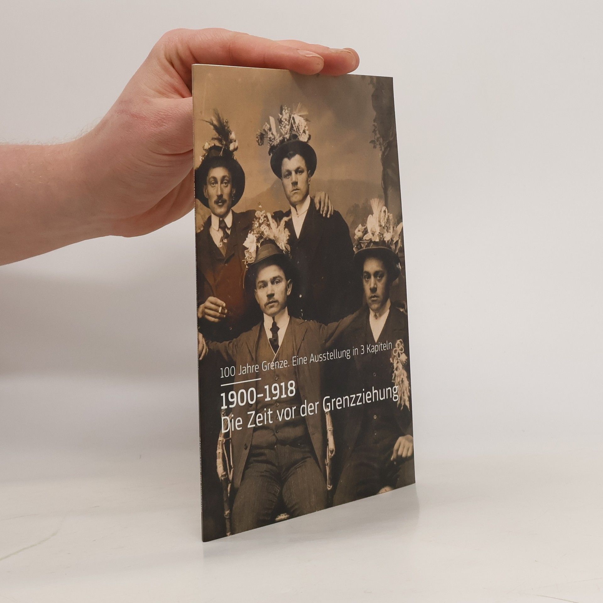Helmut Konrad 100 Jahre Grenze. Eine Ausstellung in 3 Kapiteln. 1900-1918 Die Zeit vor der Grenzziehung