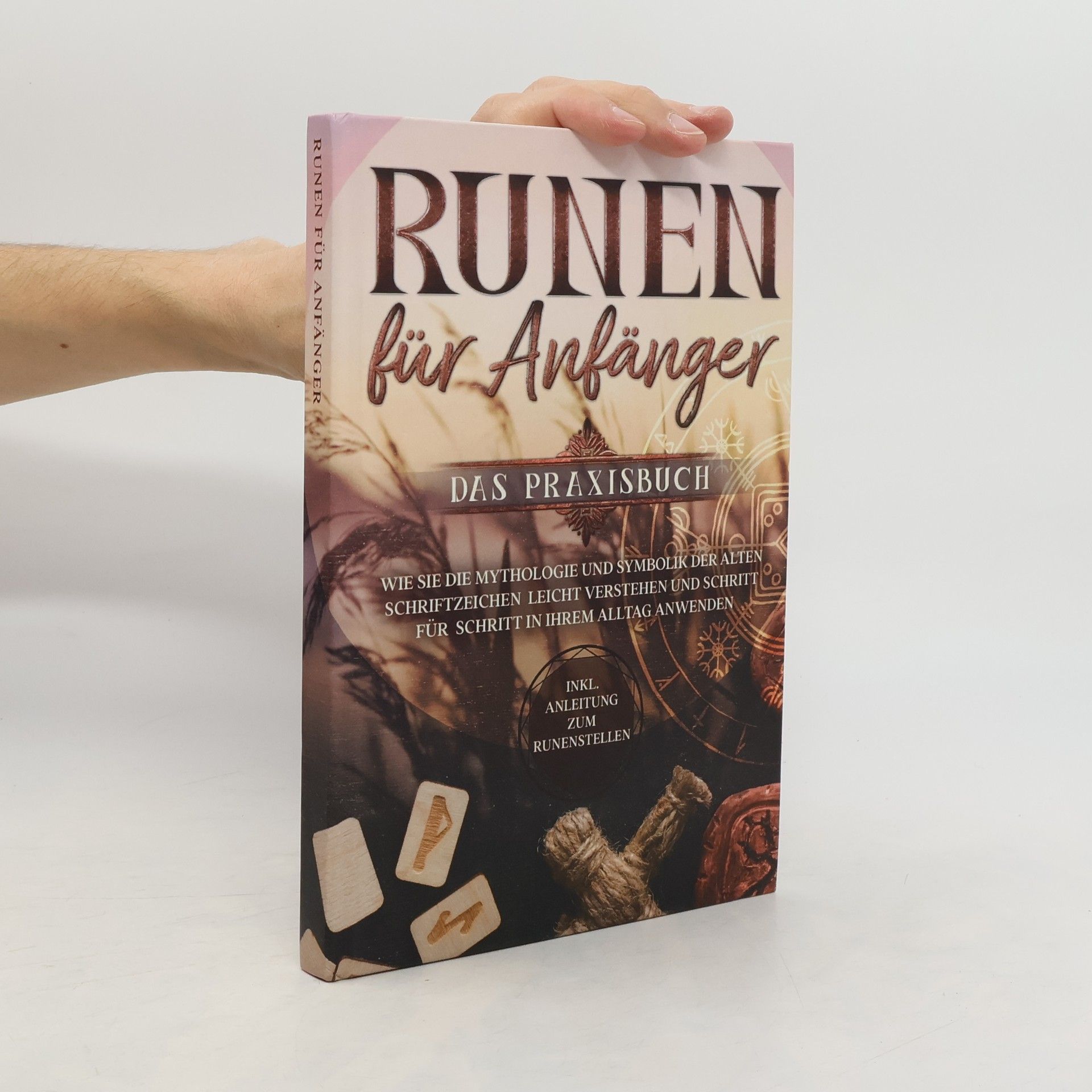 Sophia Waldeck Runen für Anfänger - Das Praxisbuch: Wie Sie die Mythologie und Symbolik der alten Schriftzeichen leicht verstehen und Schritt f