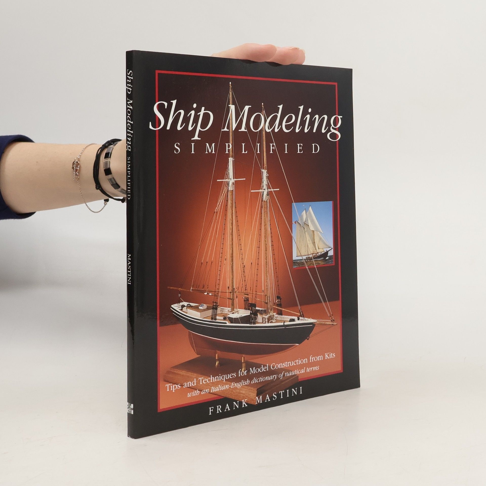 Frank Mastini Ship Modeling Simplified: Tips and Techniques for Model Construction from Kits