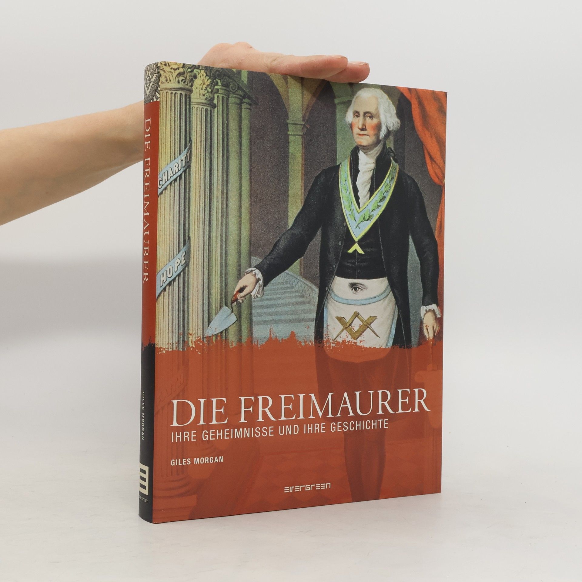 Giles Morgan Die Freimaurer, ihre Geheimnisse und ihre Geschichte