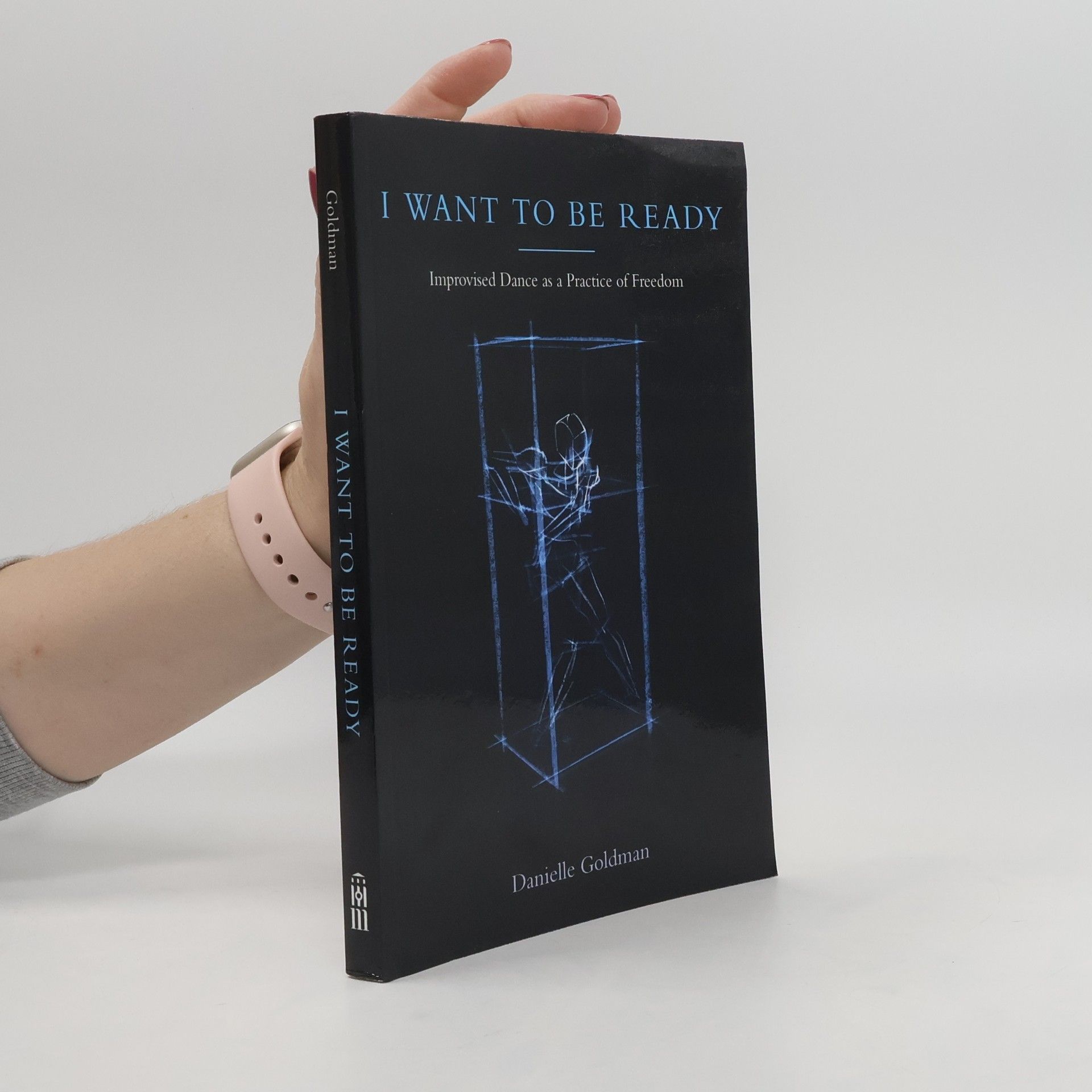 Danielle Goldman I want to be ready : improvised dance as a practice of freedom