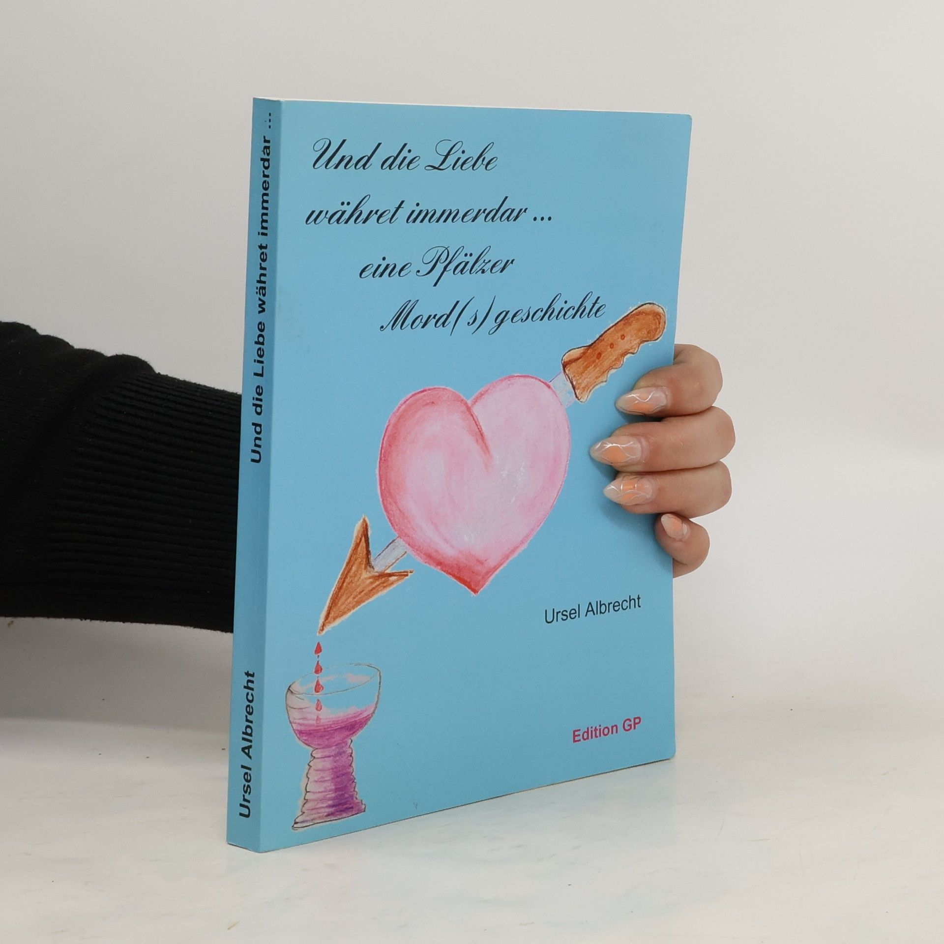 Ursel Albrecht Und die Liebe währet immerdar ... eine Pfälzer Mord(s)geschichte