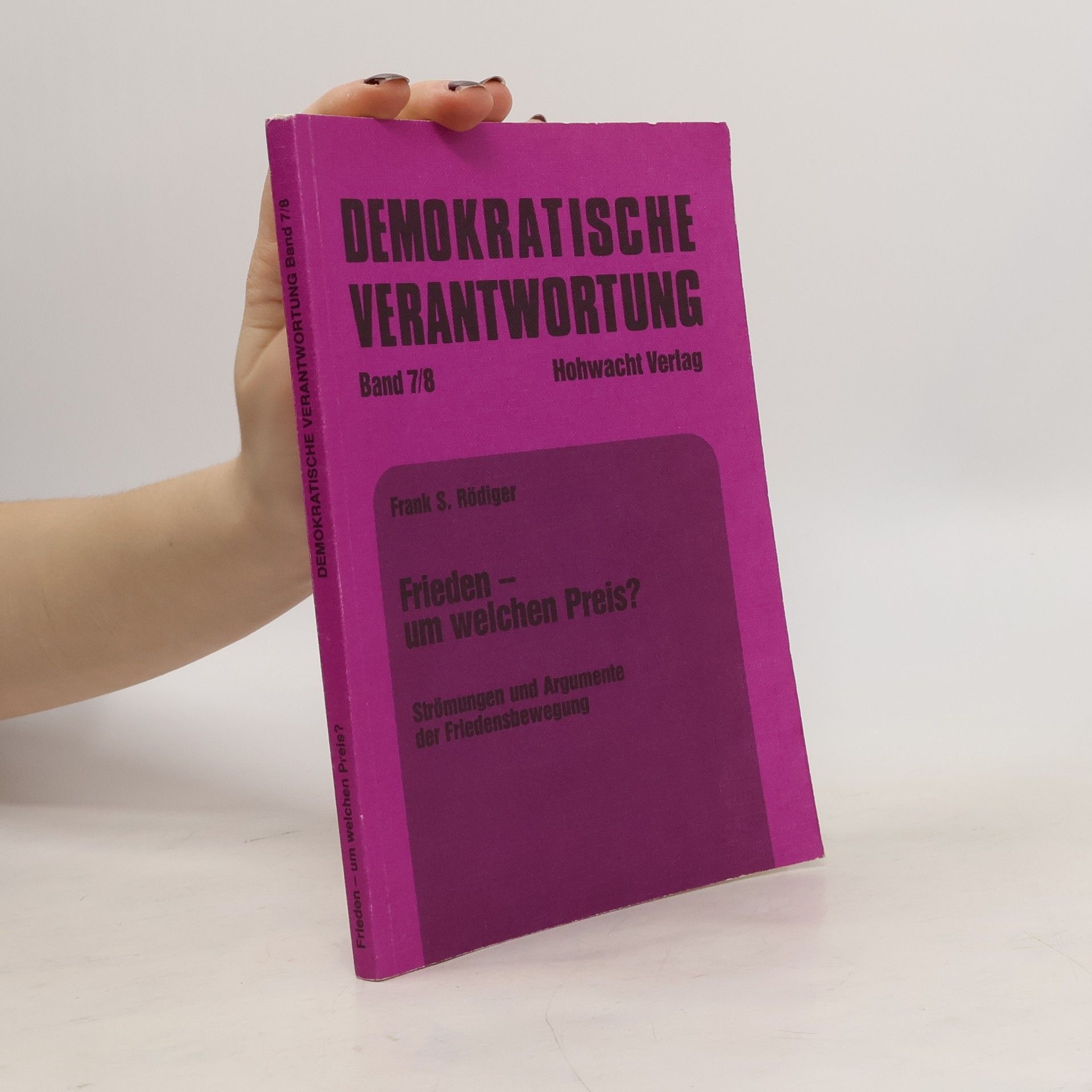 Frank S. Rödiger   Frieden - um welchen Preis? Strömungen und Argumente der Friedensbewegung.
