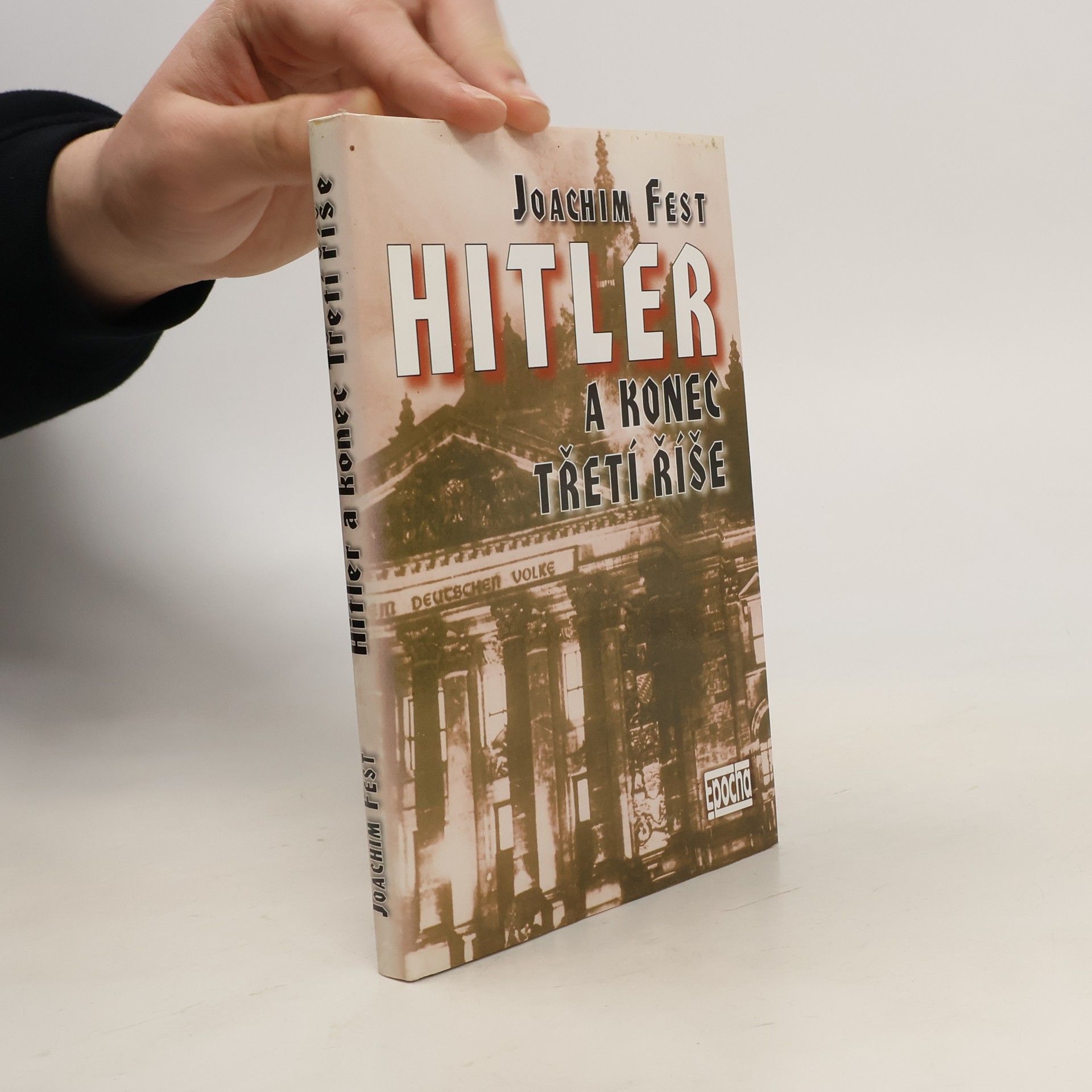 Joachim Fest Hitler a konec Třetí říše : historická skica