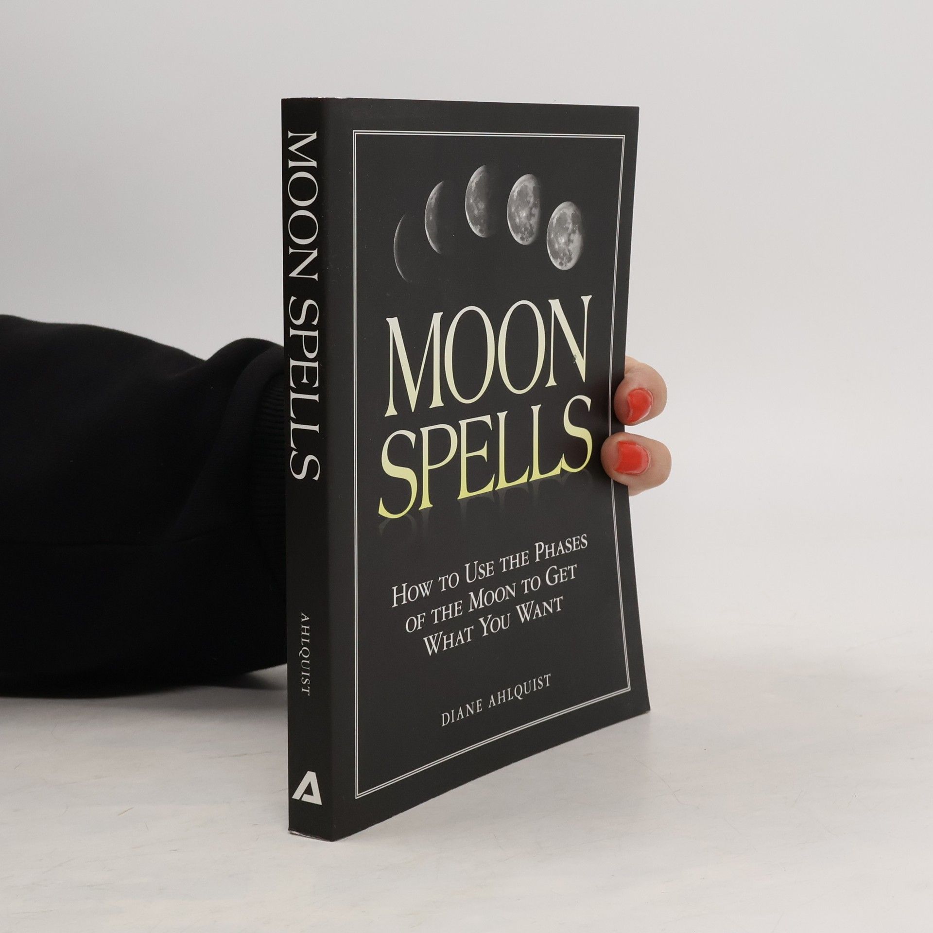 Diane Ahlquist Moon Spells: How to Use the Phases of the Moon to Get What You Want