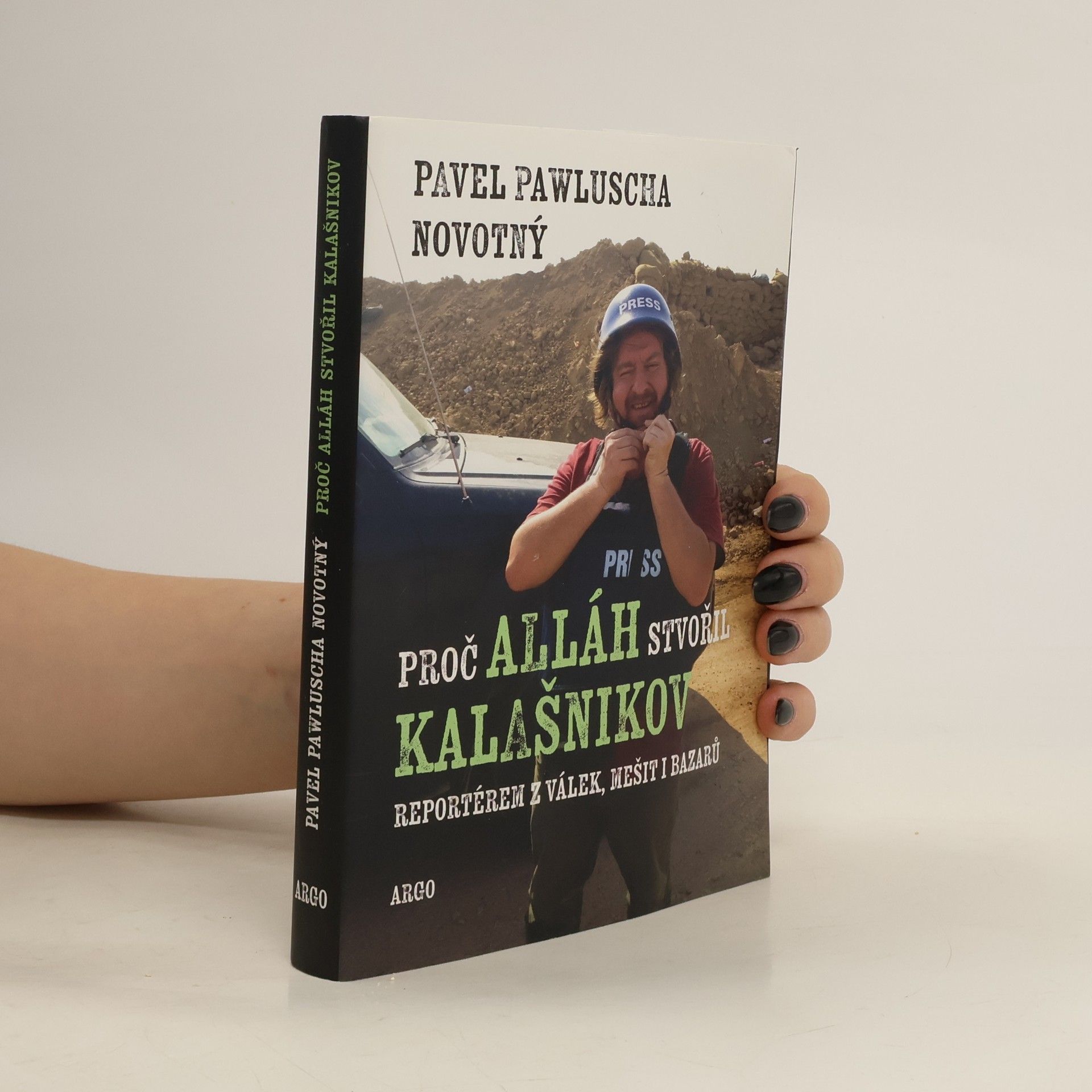 Pavel Novotný Proč Alláh stvořil kalašnikov : reportérem z válek, mešit i bazarů