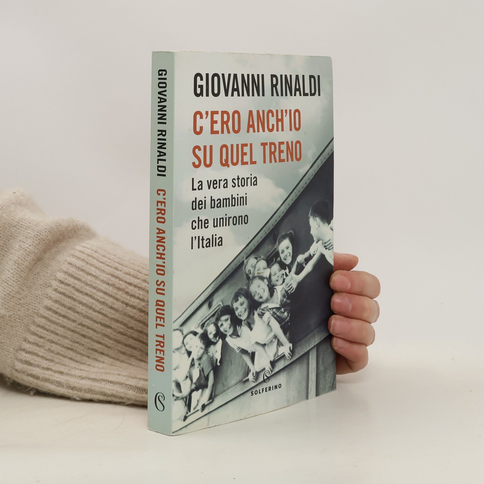 Giovanni Rinaldi C'ero anch'io su quel treno. La vera storia dei bambini che unirono l'Italia