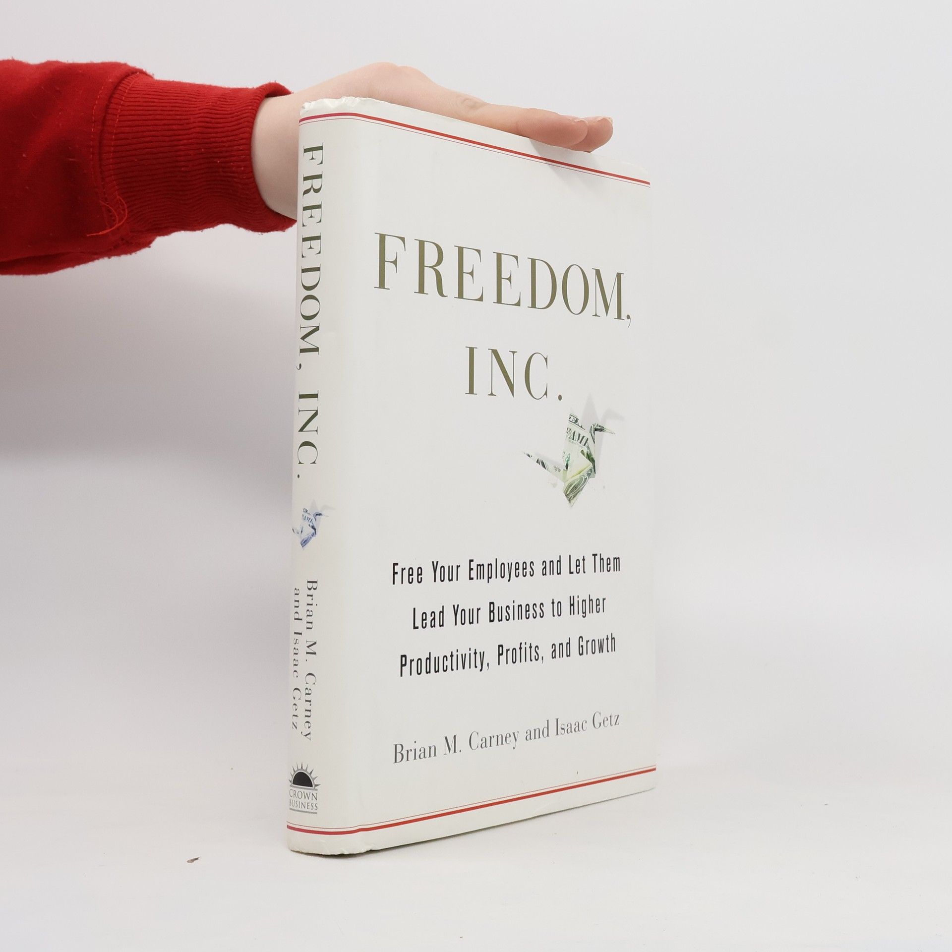 Brian M. Carney Freedom, Inc. : free your employees and let them lead your business to higher productivity, profits, and growth