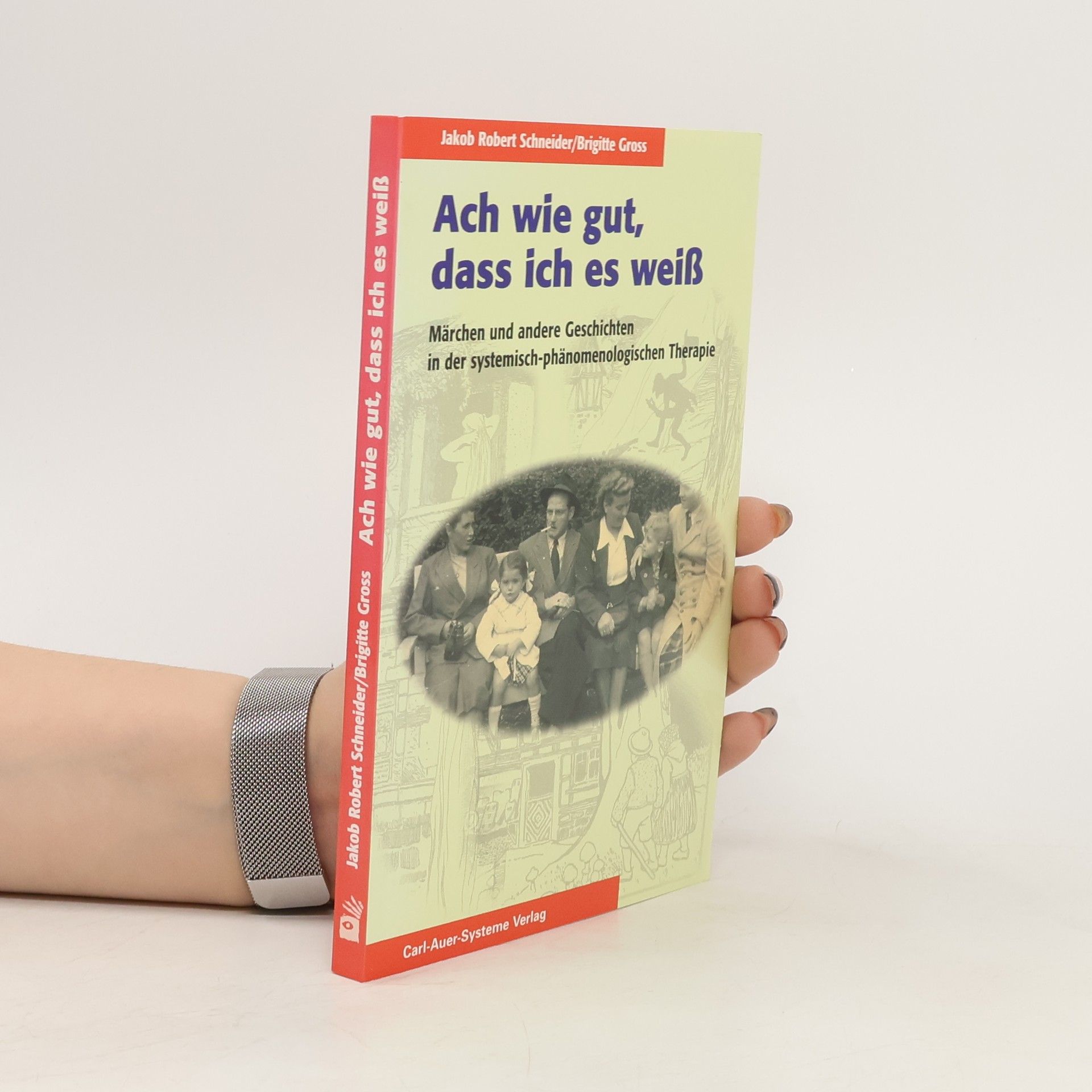 Jakob Robert Schneider Ach wie gut, dass ich es weiss. Märchen und andere Geschichten in der systemisch-phänomenologischen Therapie