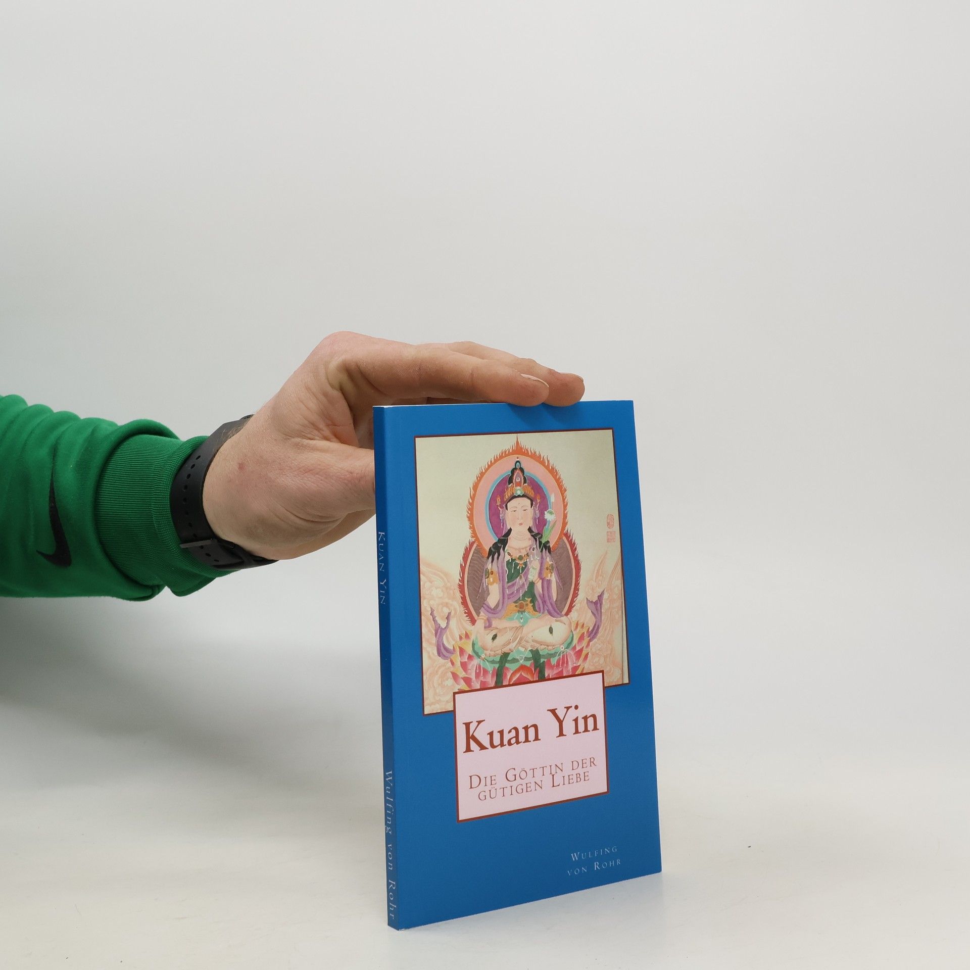 Wulfing von Rohr Kuan Yin. Göttin der gütigen Liebe