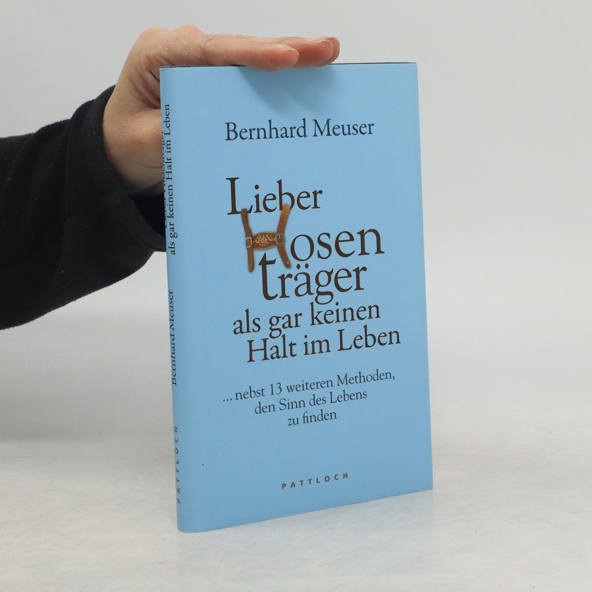 Bernhard Meuser Lieber Hosenträger als gar keinen Halt im Leben