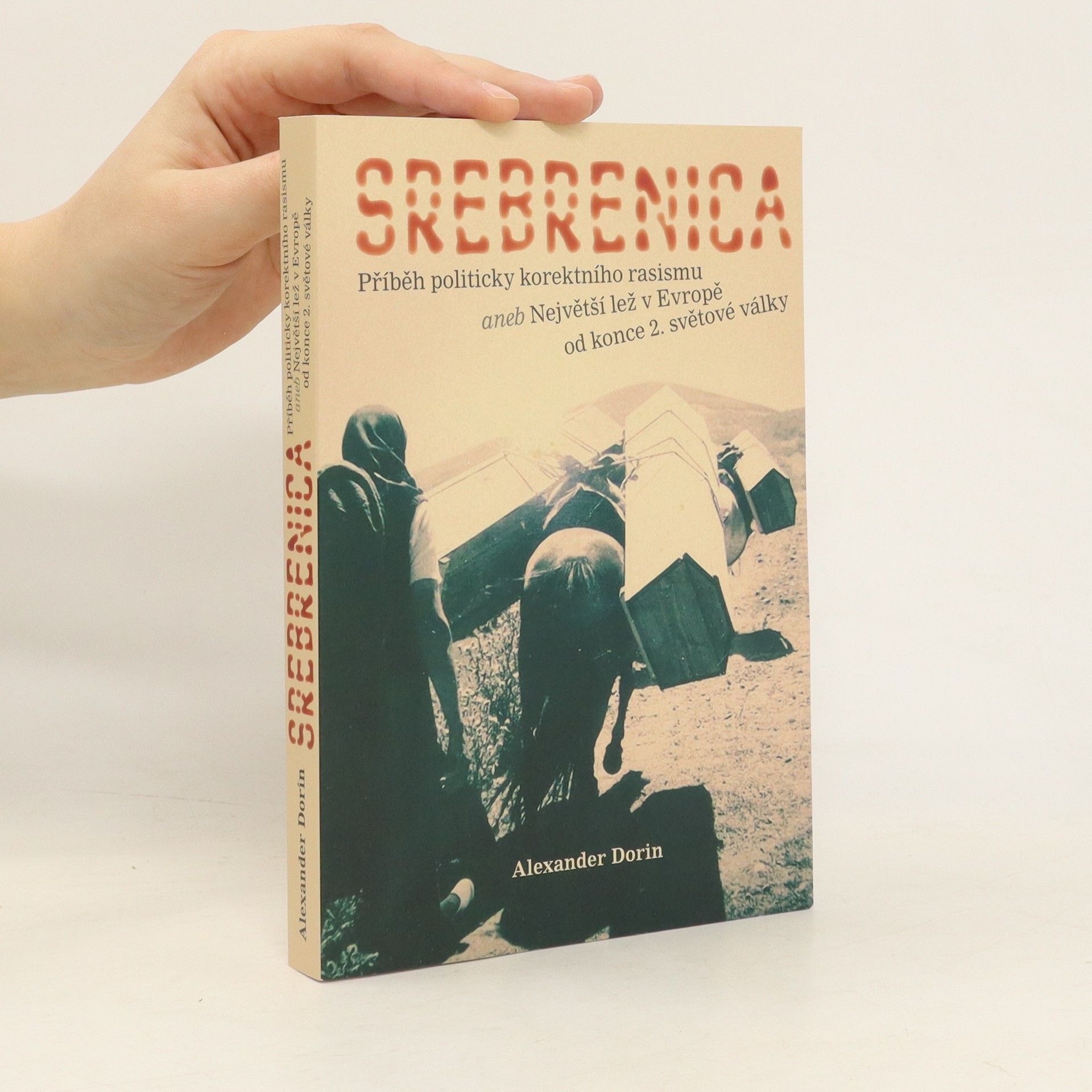 Alexander Dorin Srebrenica : příběh politicky korektního rasismu, aneb, Největší lež v Evropě od konce 2. světové války