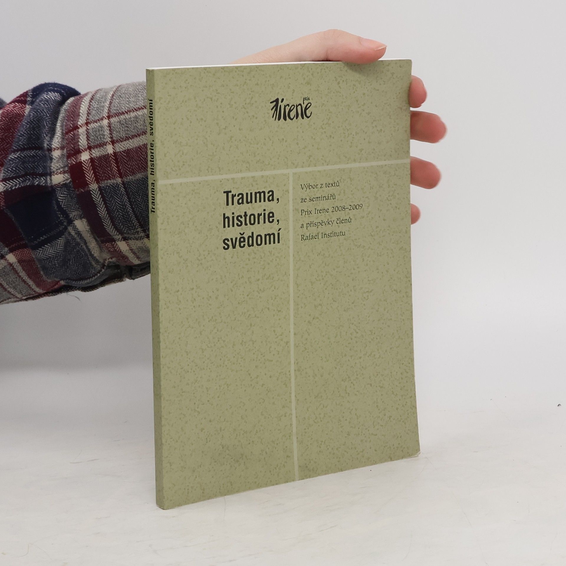 Autorenkollektiv Trauma, historie, svědomí : výbor z textů ze seminářů Prix Irene 2008-2009 a příspěvky členů Rafael Institutu