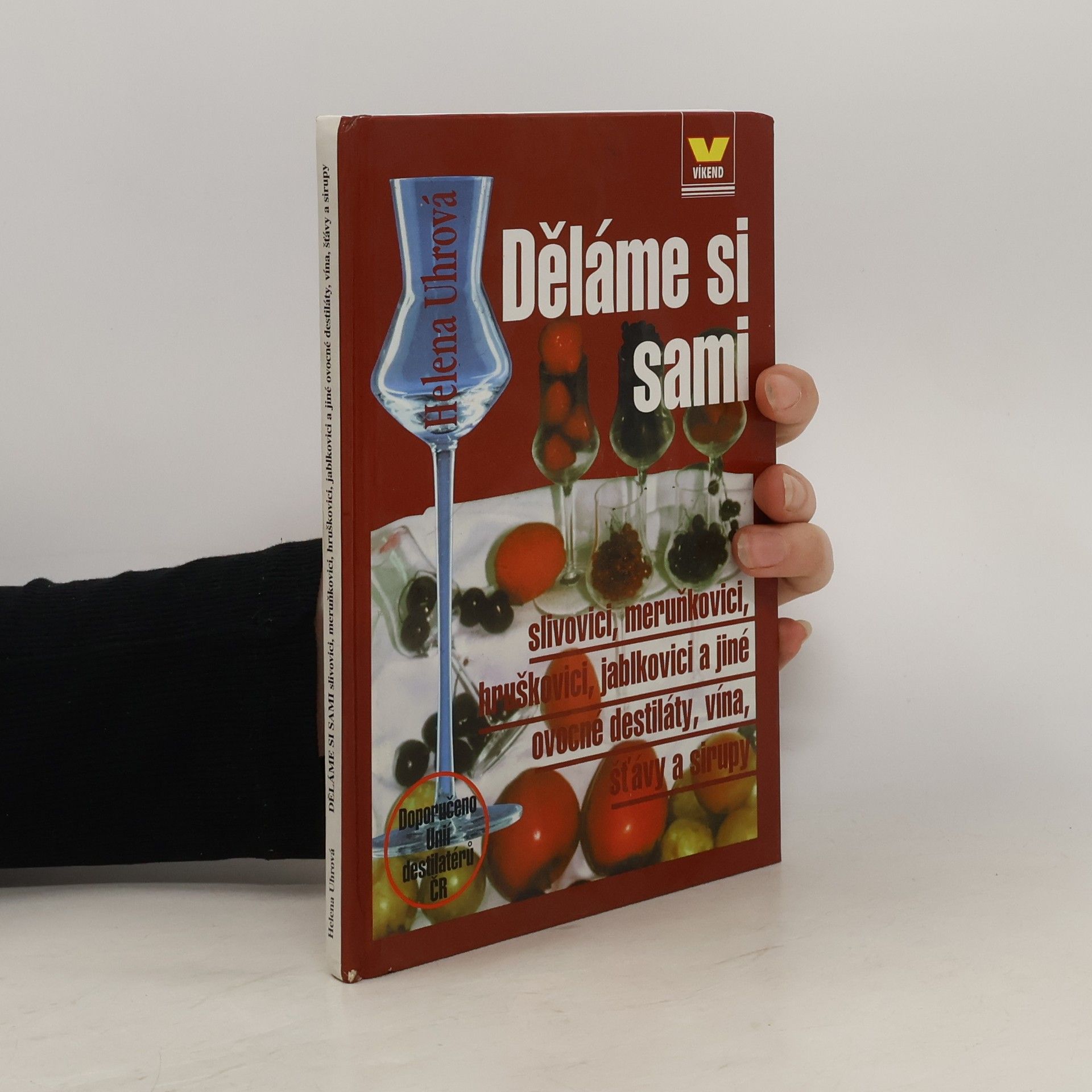 Helena Uhrová Děláme si sami slivovici, meruňkovici, hruškovici, jablkovici a jiné ovocné destiláty, vína, šťávy a sirupy