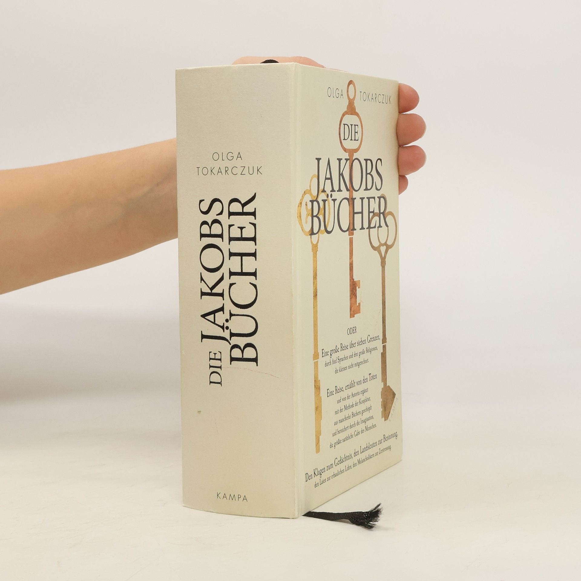 Olga Tokarczuk Die Jakobsbücher oder Eine grosse Reise über sieben Grenzen, durch fünf Sprachen und drei grosse Religionen, die kleinen nicht mitgerechnet - eine Reise, erzählt von den Toten und von der Autorin ergänzt mit der Methode der Konjektur, as mancherlei Büchern geschöpft und bereichert durch die Imagination, die grösste natürliche Gabe des Menschen - den Klugen zum Gedächtnis, den Landsleuten zur Besinnung, den Laien zur erbaulichen Lehre, den Melancholikern zur Zerstreuung