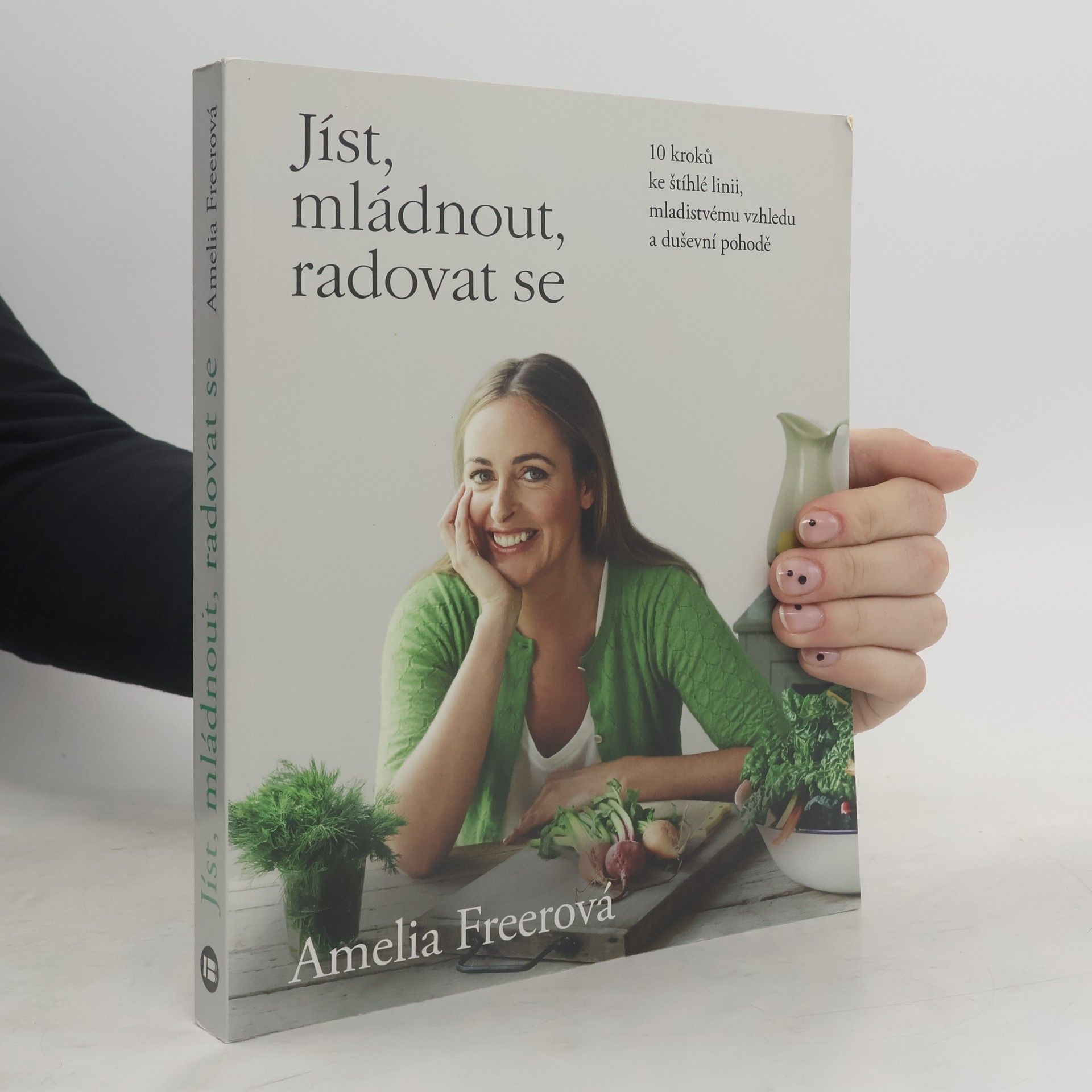 Amelia Freer Jíst, mládnout, radovat se: 10 kroků ke štíhlé linii, mladistvému vzhledu a duševní pohodě