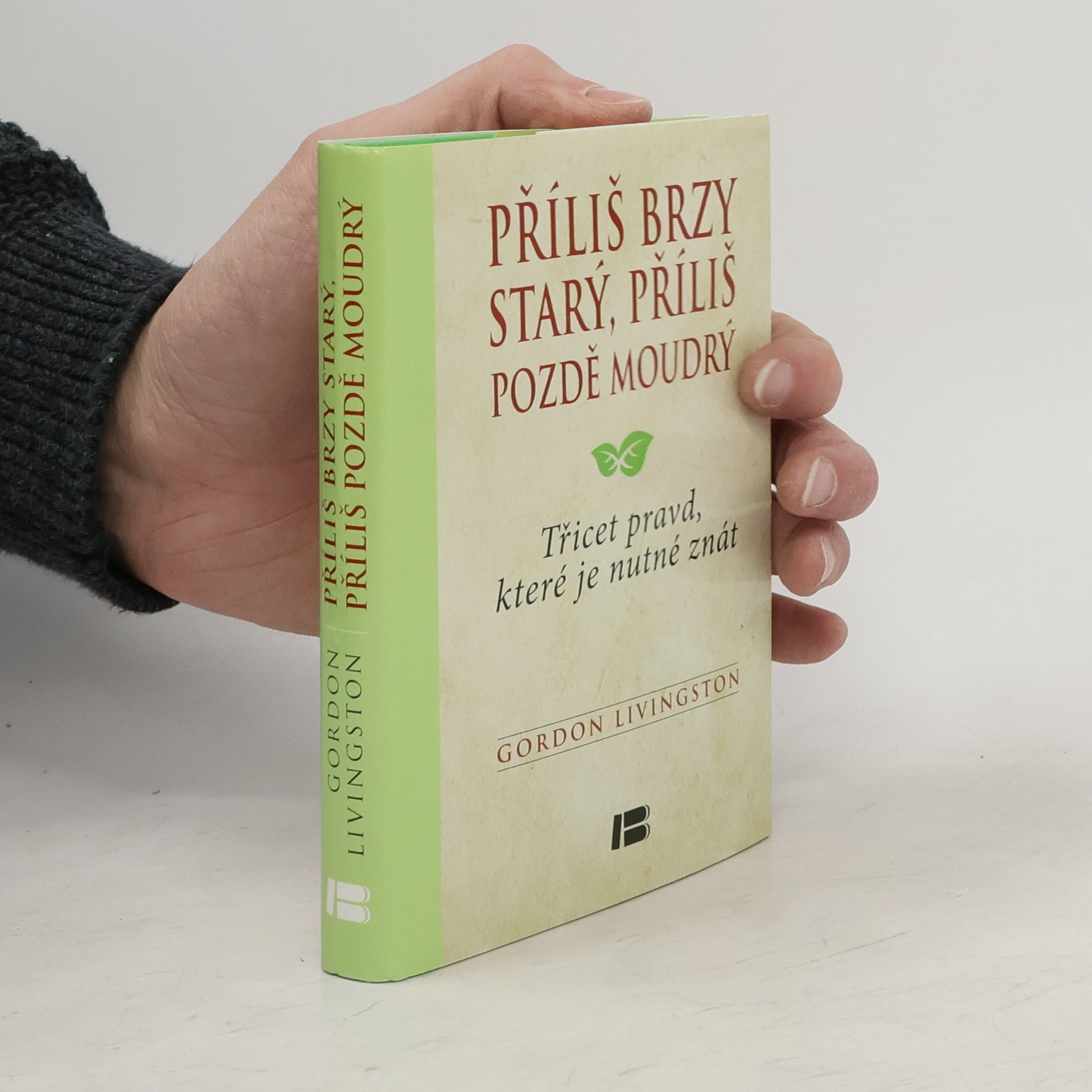 Gordon Livingston Příliš brzy starý, příliš pozdě moudrý : třicet pravd, které je nutné znát