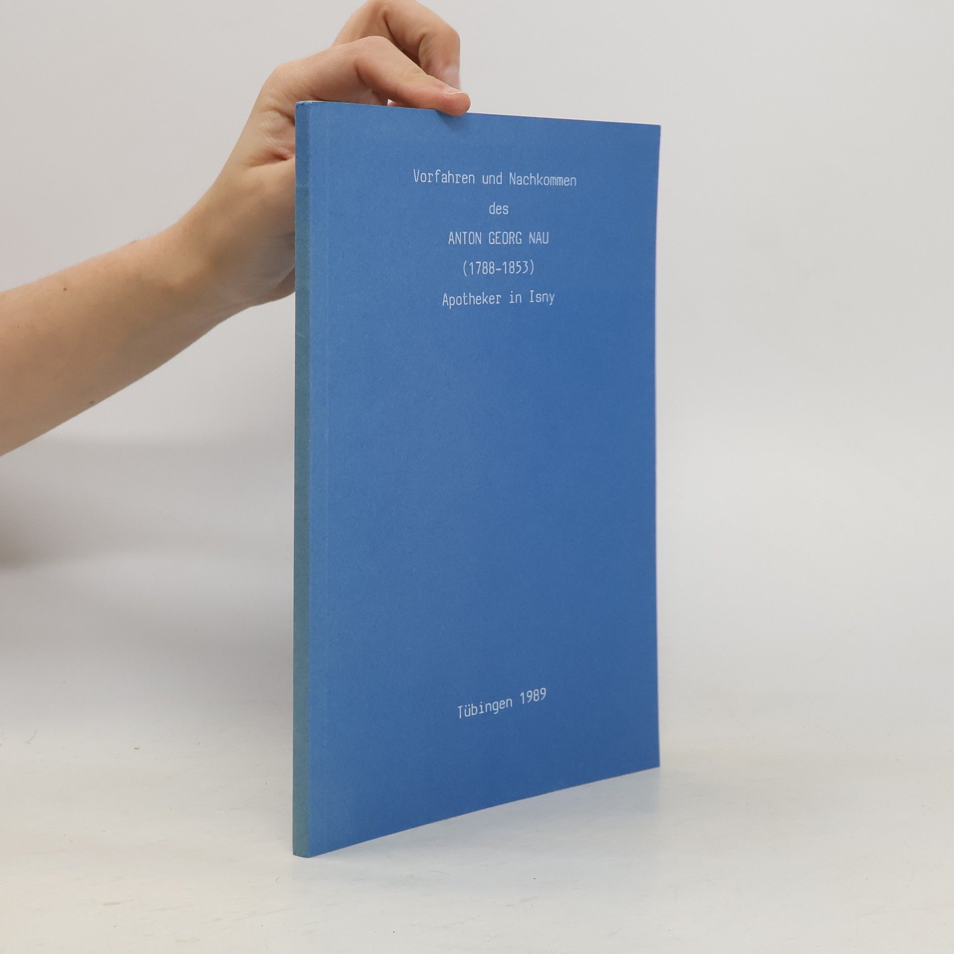 Auteurscollectief Vorfahren und Nachkommen des ANTON GEORG NAU (1788-1853) Apotheker in Isny
