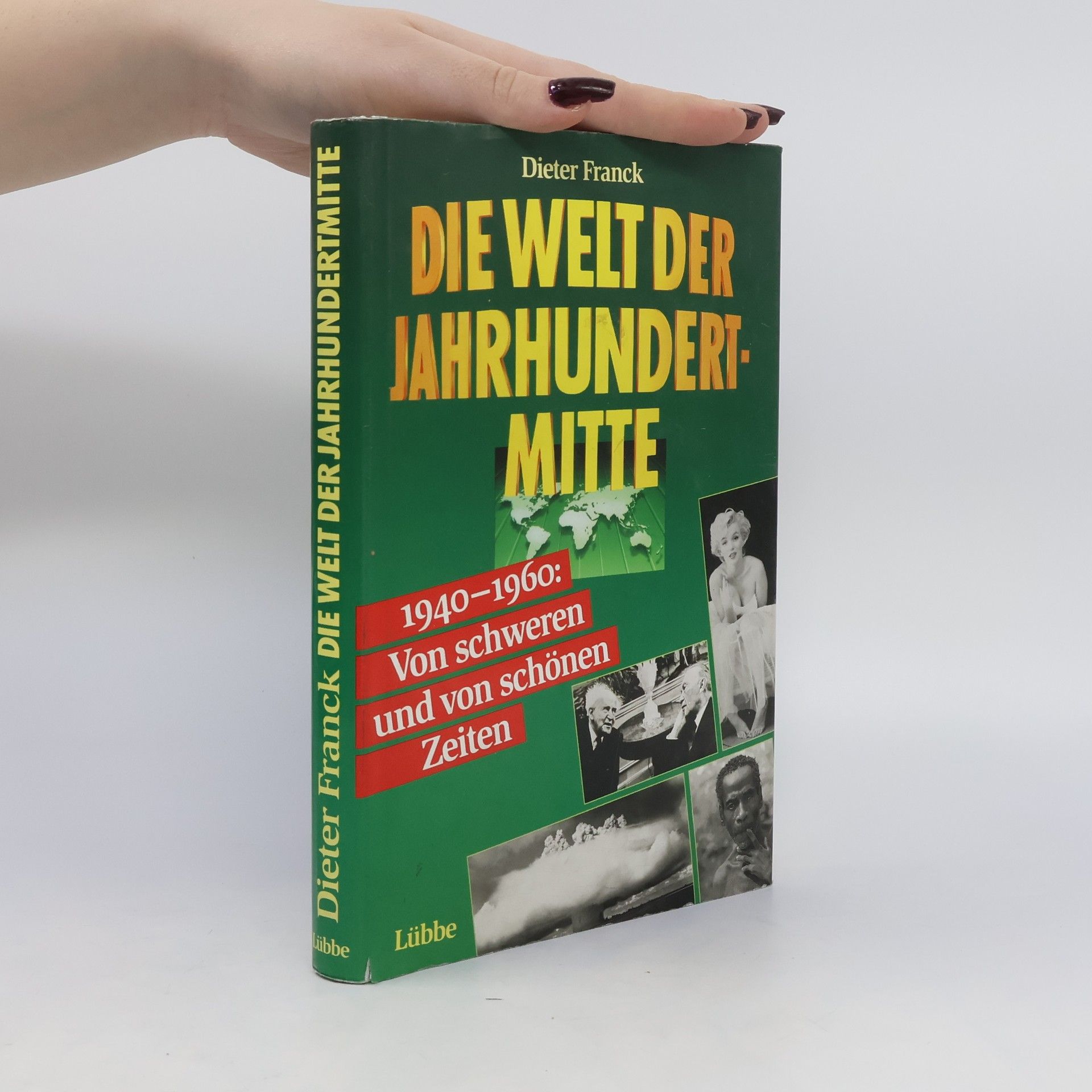Dieter Franck Die Welt der Jahrhundertmitte : 1940-1960 : von schweren und von schönen Zeiten
