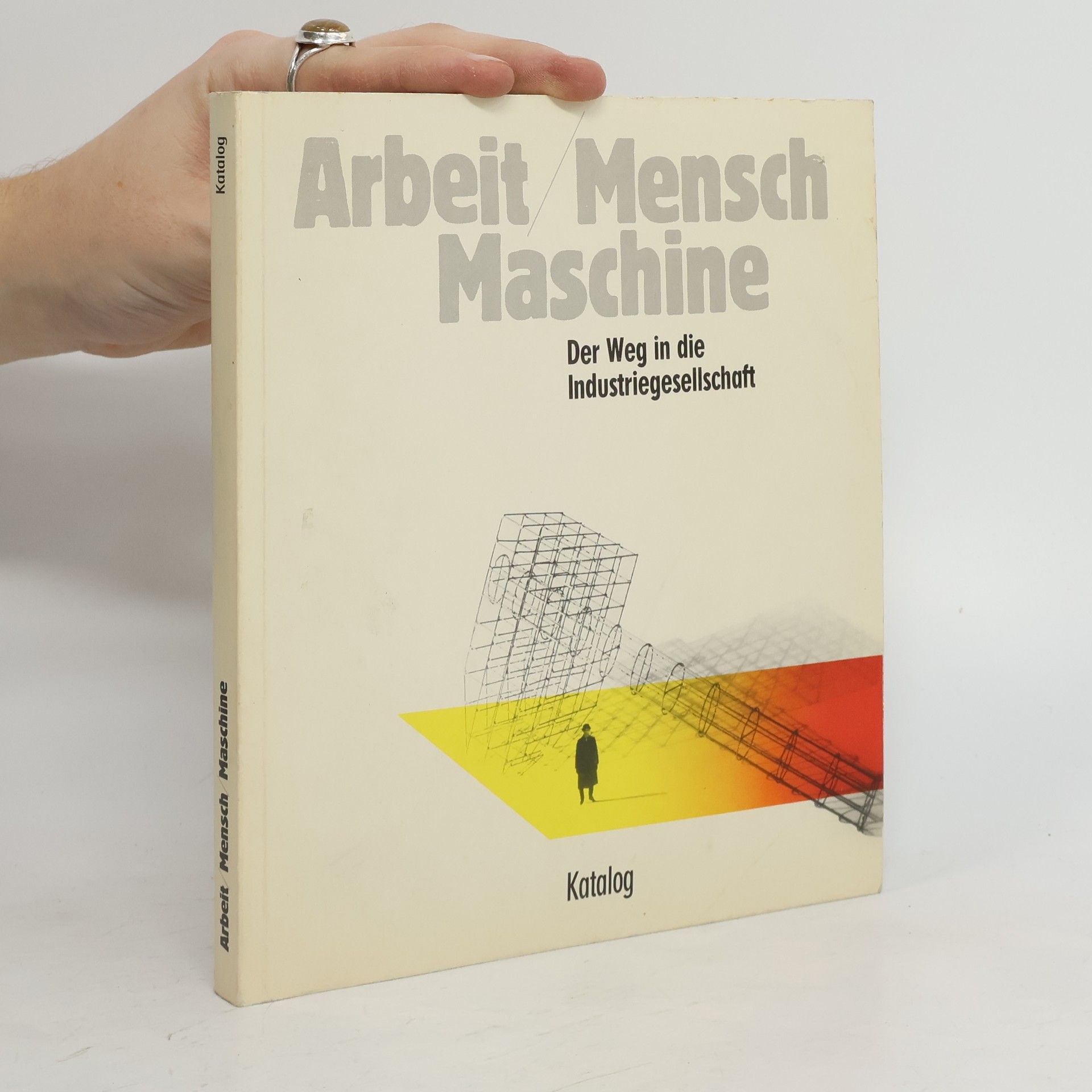 Rudolf Kropf Arbeit Mensch Maschine. Der Weg in die Industriegesellschaft