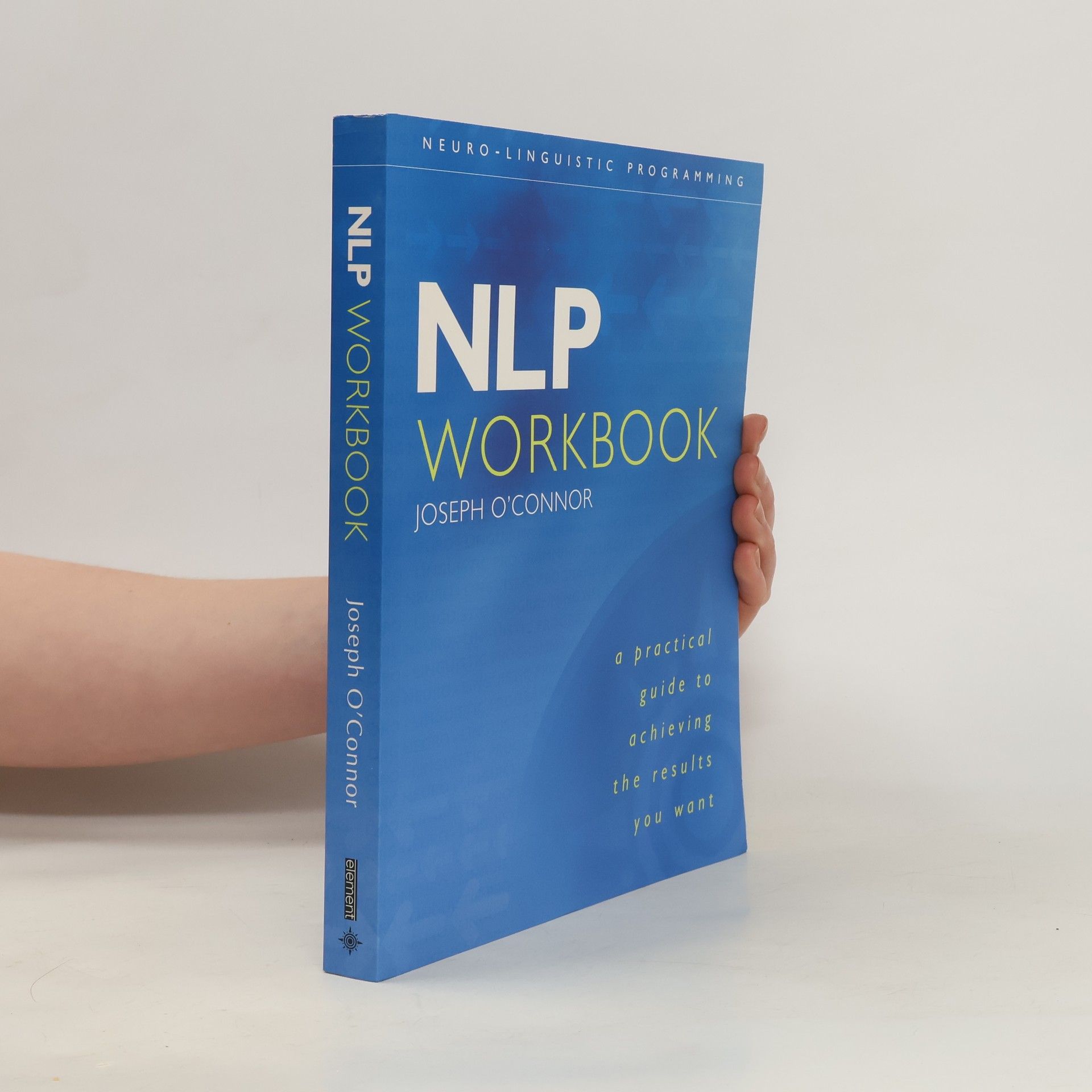 Joseph O'Connor The NLP Workbook: A Practical Guide To Achieving The Results You Want