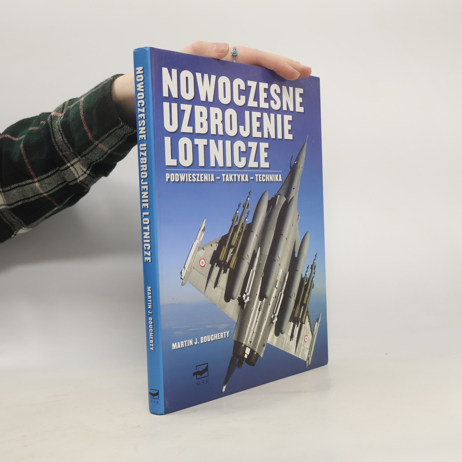 Martin J. Dougherty Nowoczesne uzbrojenie lotnicze. Podwieszenia. Taktyka. Technika