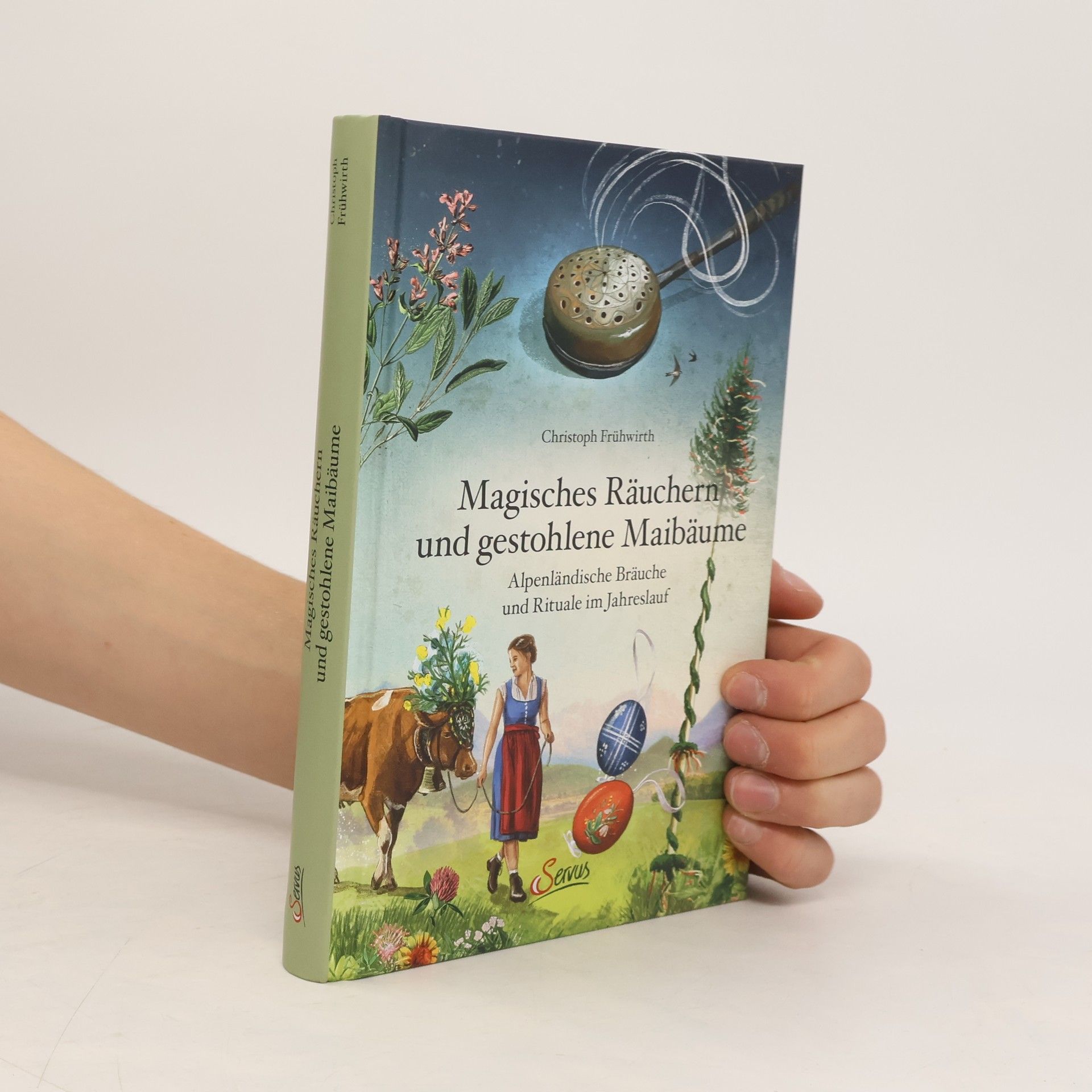 Christoph Frühwirth Magisches Räuchern und gestohlene Maibäume. Alpenländische Bräuche und Rituale im Jahreslauf