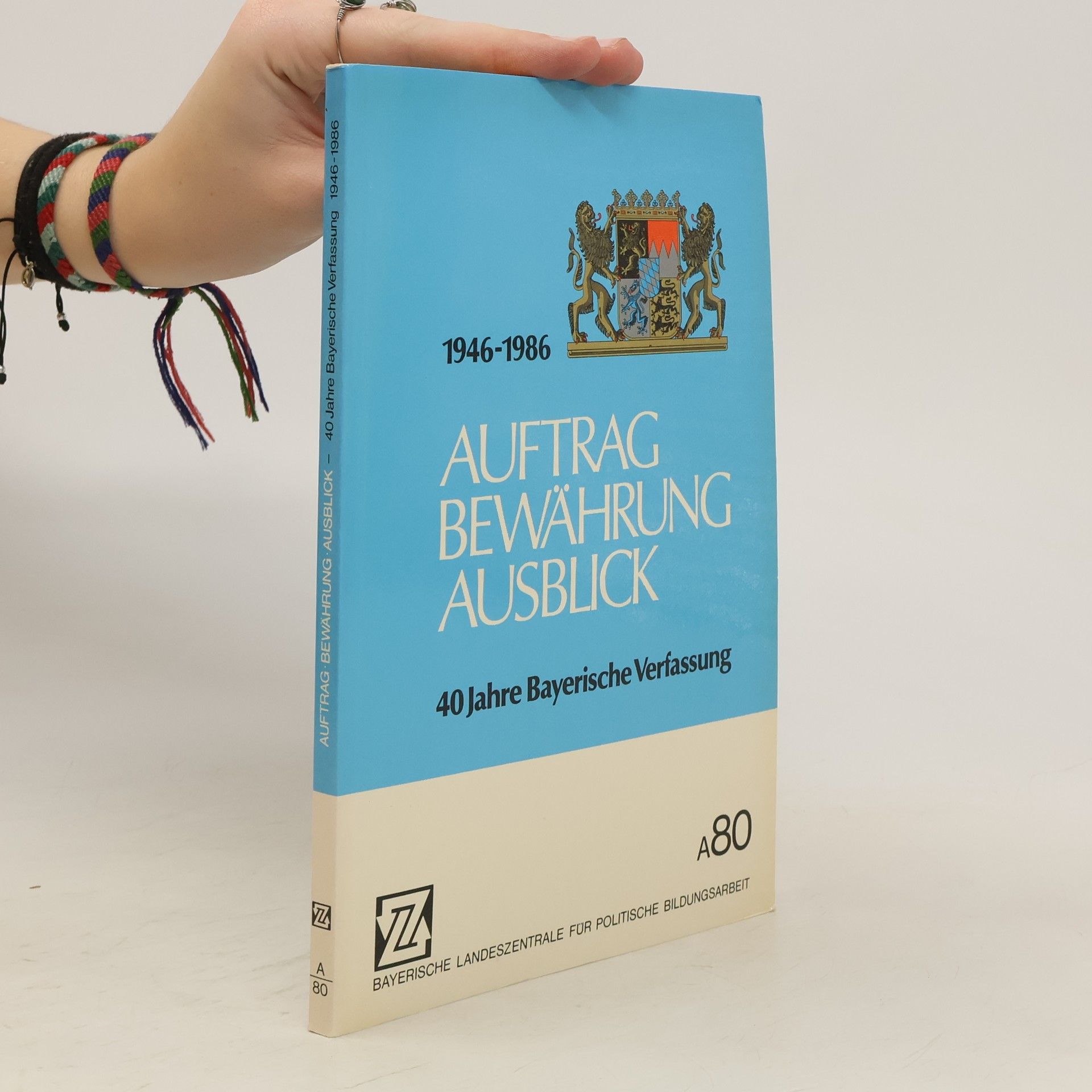 Auftrag Bewährung Ausblick. 40 Jahre Bayerische Verfassung 1946-1986