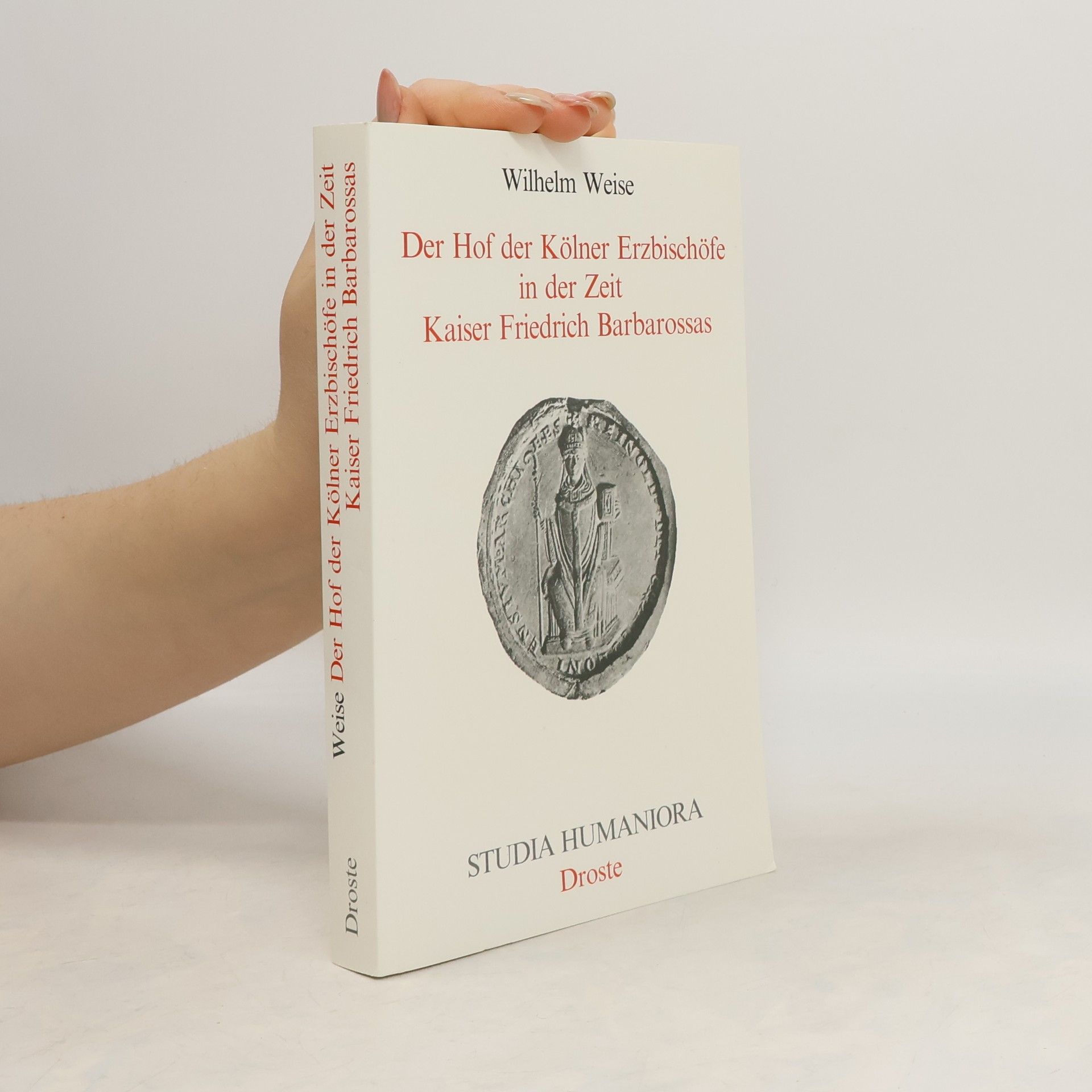Wilhelm Weise Der Hof der Kölner Erzbischöfe in der Zeit Kaiser Friedrich Barbarossas