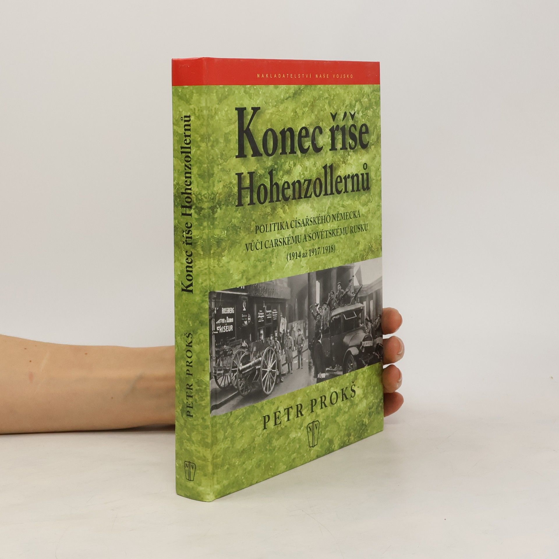 Petr Prokš Konec říše Hohenzollernů. Politika císařského Německa vůči carskému a sovětskému Rusku (1914 až 1917