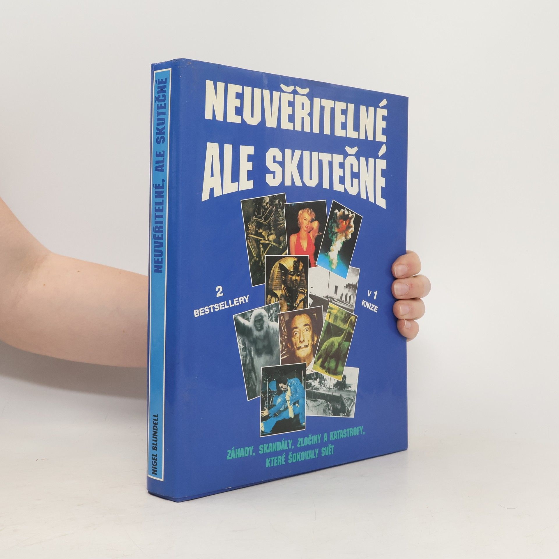Nigel Blundell Neuvěřitelné, ale skutečné. Záhady, skandály, zločiny a katastrofy, které otřásly světem