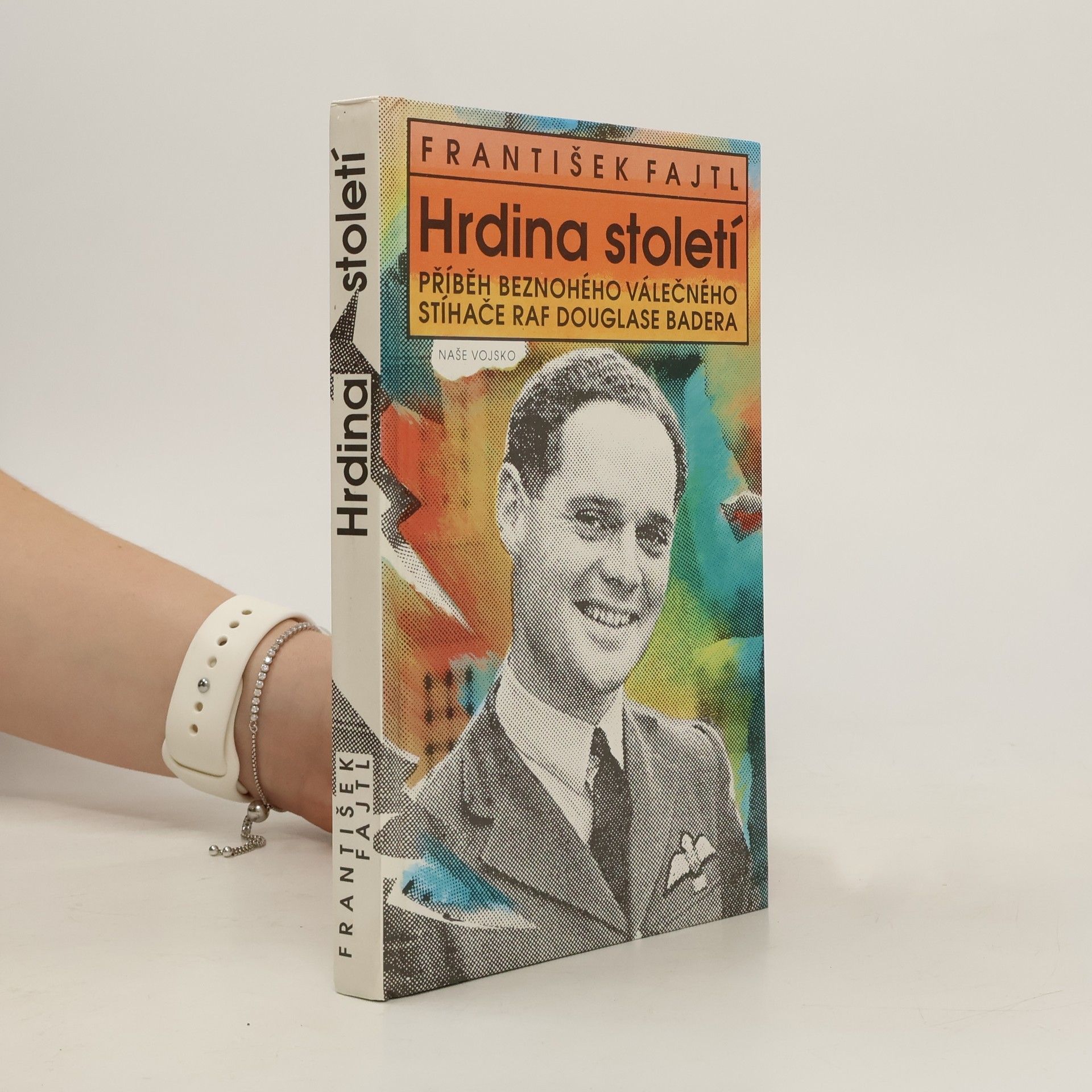 František Fajtl Hrdina století : příběh beznohého válečného stíhače RAF Douglase Badera