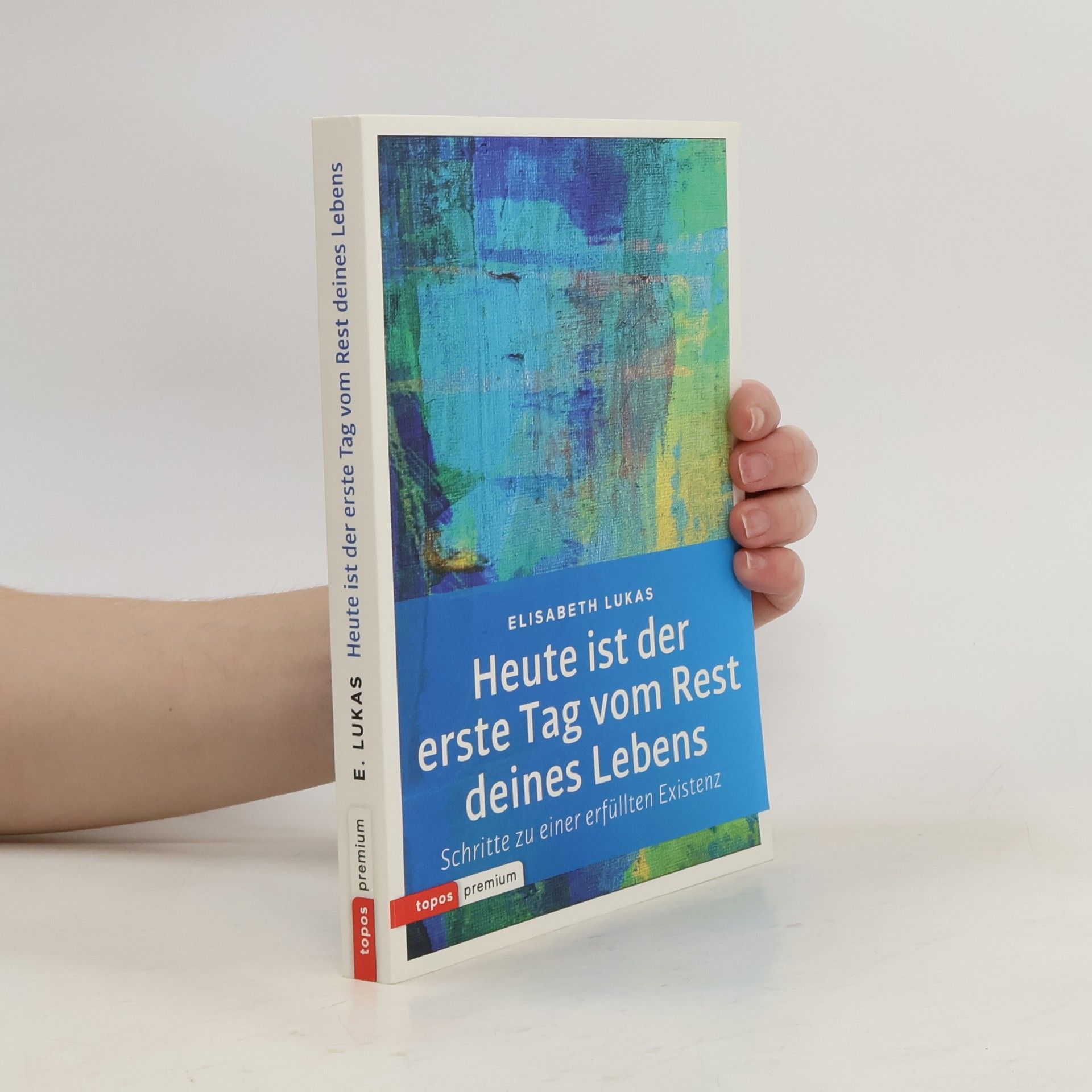 Elisabeth Lukas-Götz Heute ist der erste Tag vom Rest deines Lebens