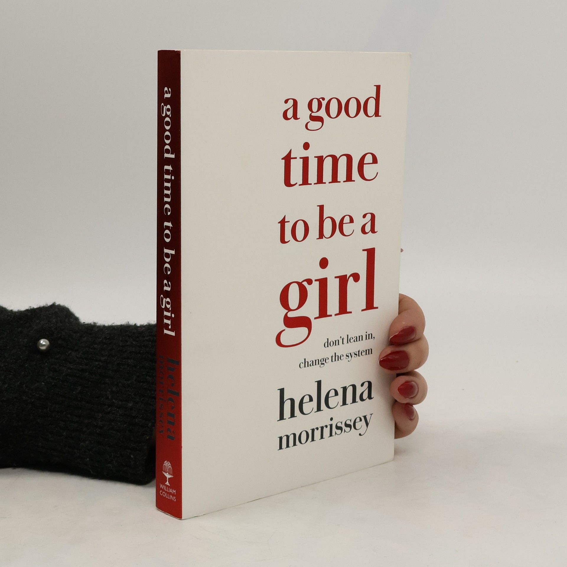 Helena Morrisey A good time to be a girl : don't lean in, change the system