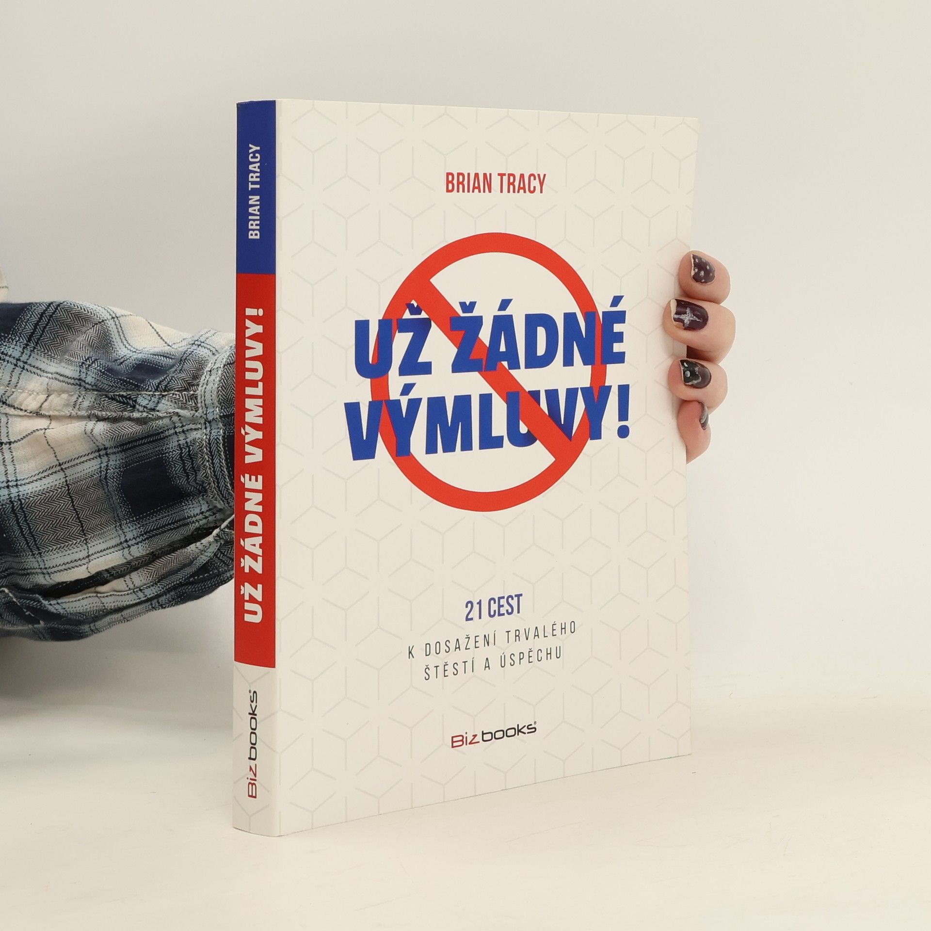 Brian Tracy Už žádné výmluvy! : 21 cest k dosažení trvalého štěstí a úspěchu