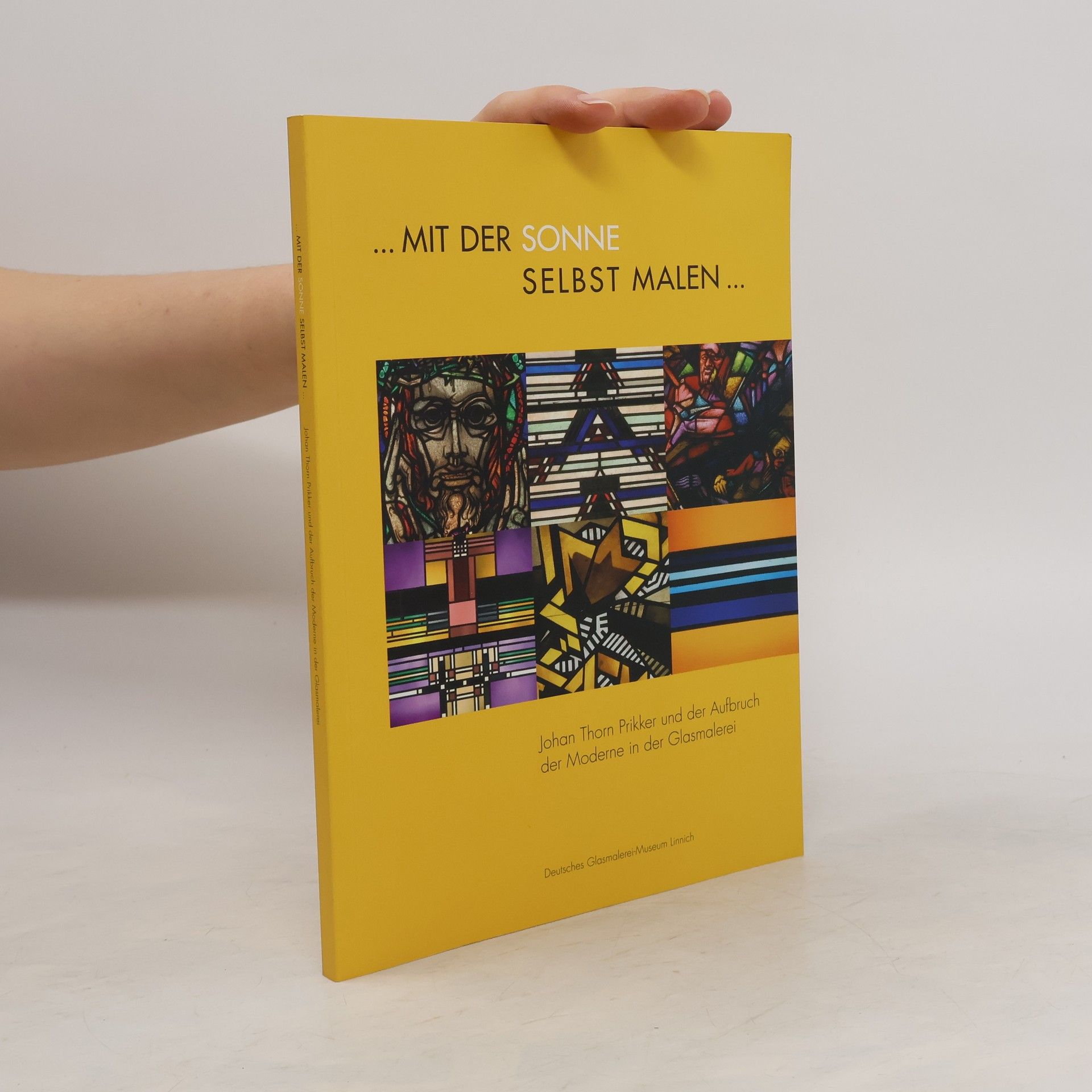 ... Mit der Sonne selbst malen ... - Johan Thorn Prikker und der Aufbruch der Moderne in der Glasmalerei