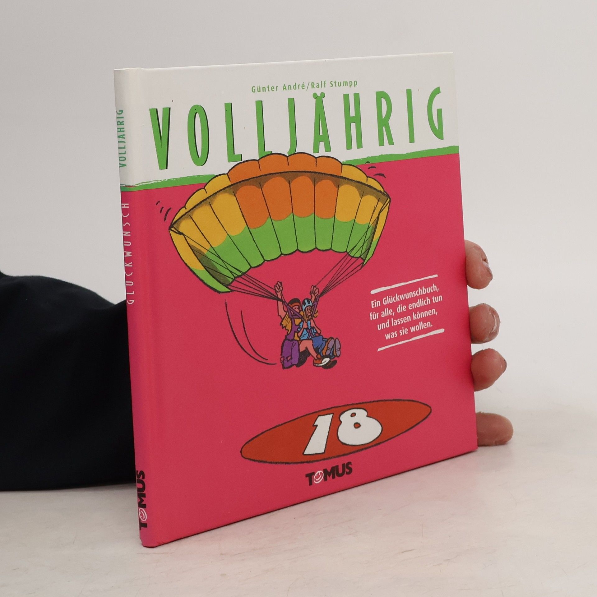 Günter André Volljährigkeit. Endlich 18! Ein Glückwunschbuch für alle, die endlich tun und lassen können, was sie wollen