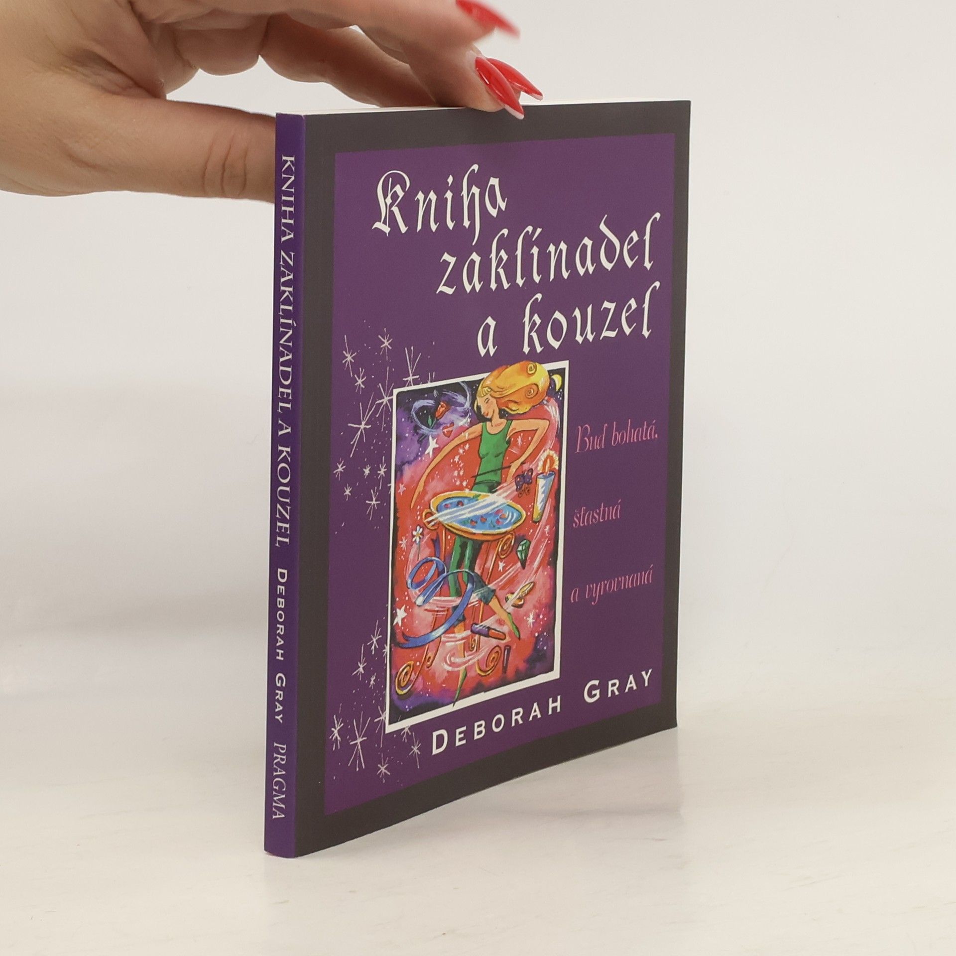 Deborah Gray Kniha zaklínadel a kouzel: Buď bohatá, šťastná a vyrovnaná