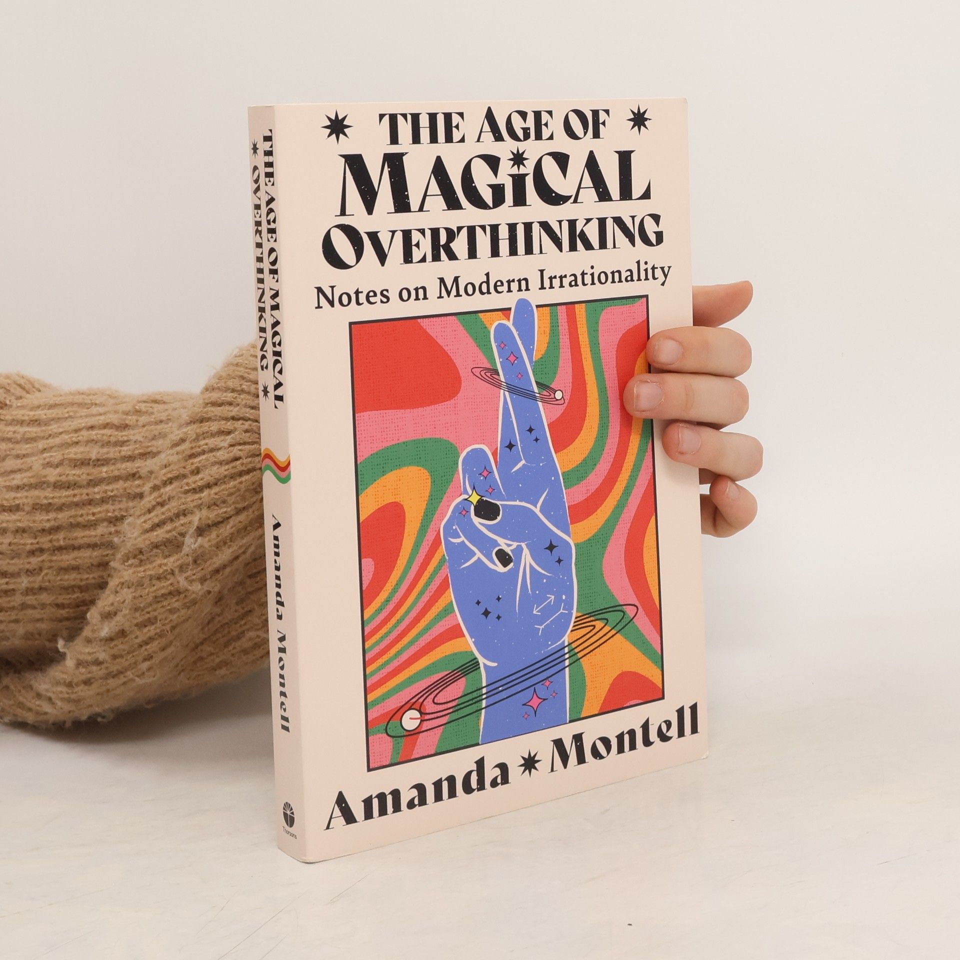 Amanda Montell The Age of Magical Overthinking: Notes on Modern Irrationality