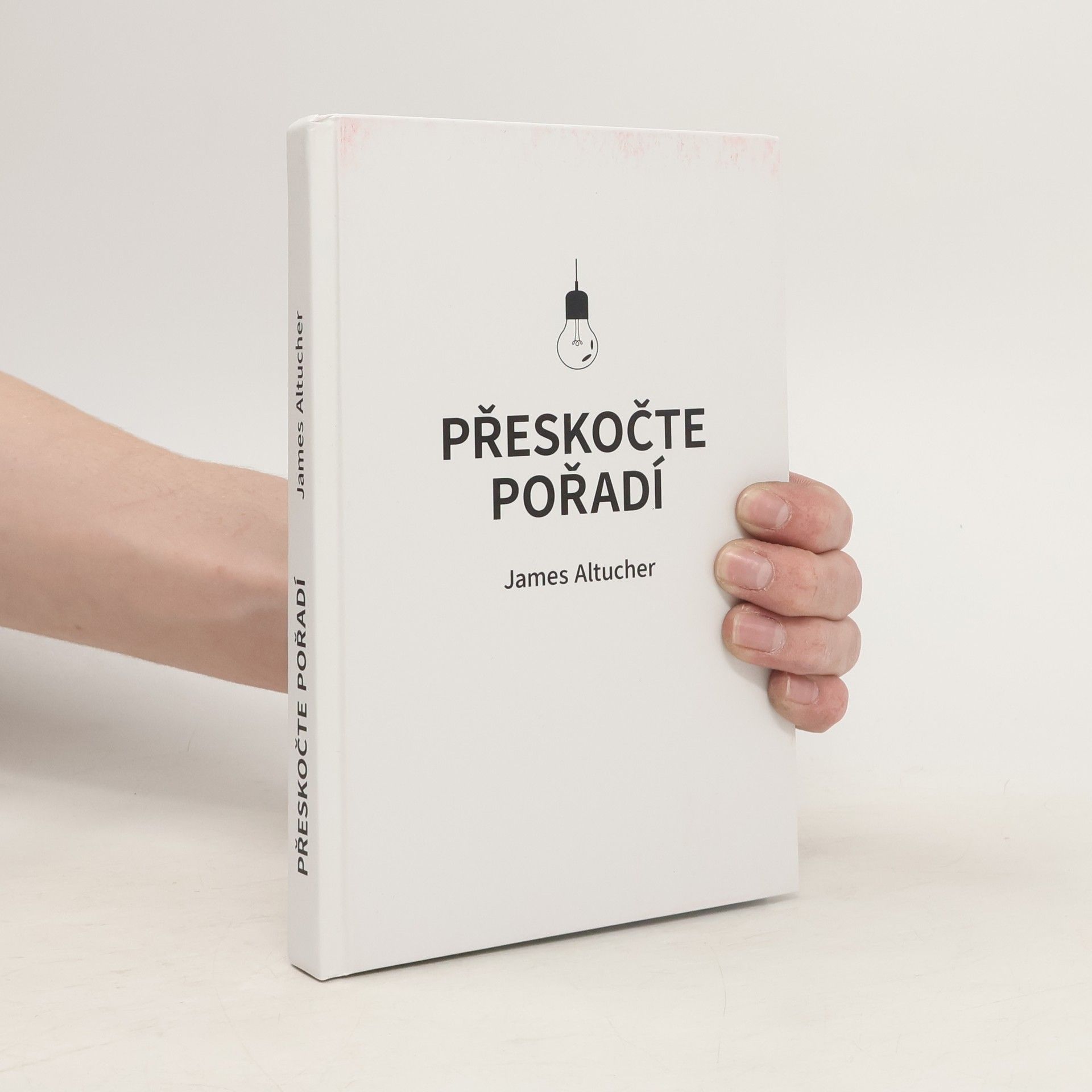 James Altucher Přeskočte pořadí : pravidlo 10000 experimentů a další překvapivé rady, jak dosáhnout svých cílů