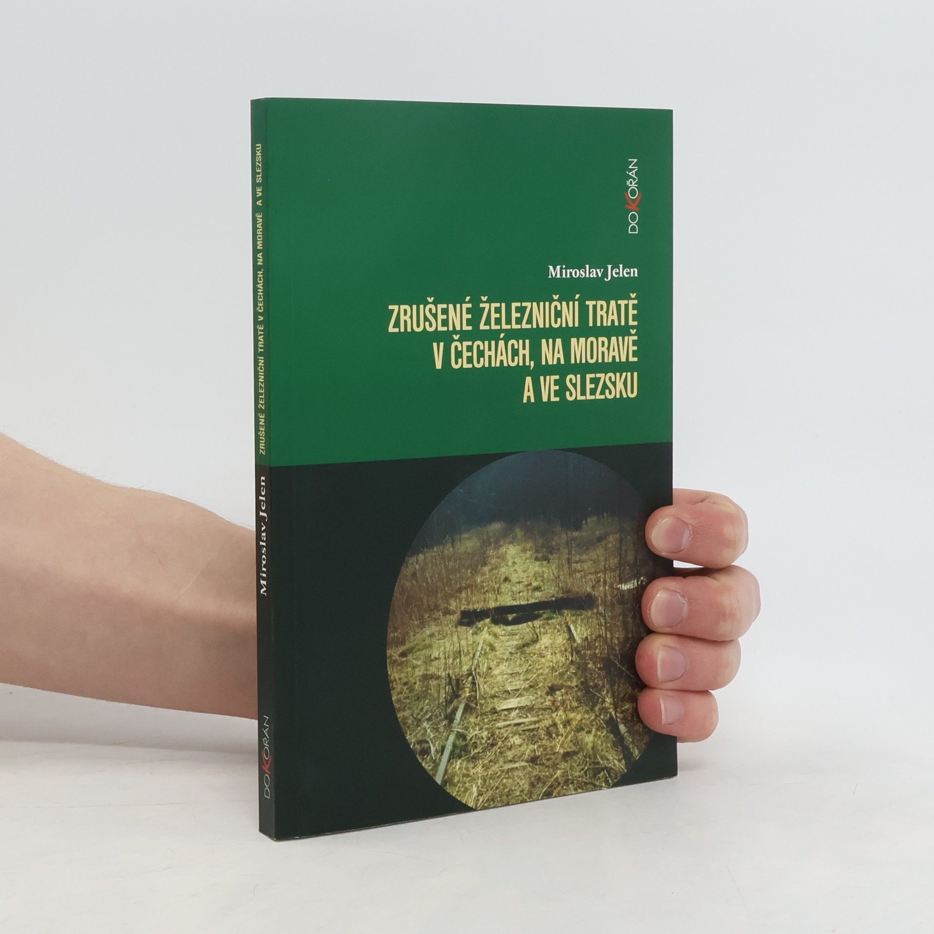 Miroslav Jelen Zrušené železniční tratě v Čechách, na Moravě a ve Slezsku