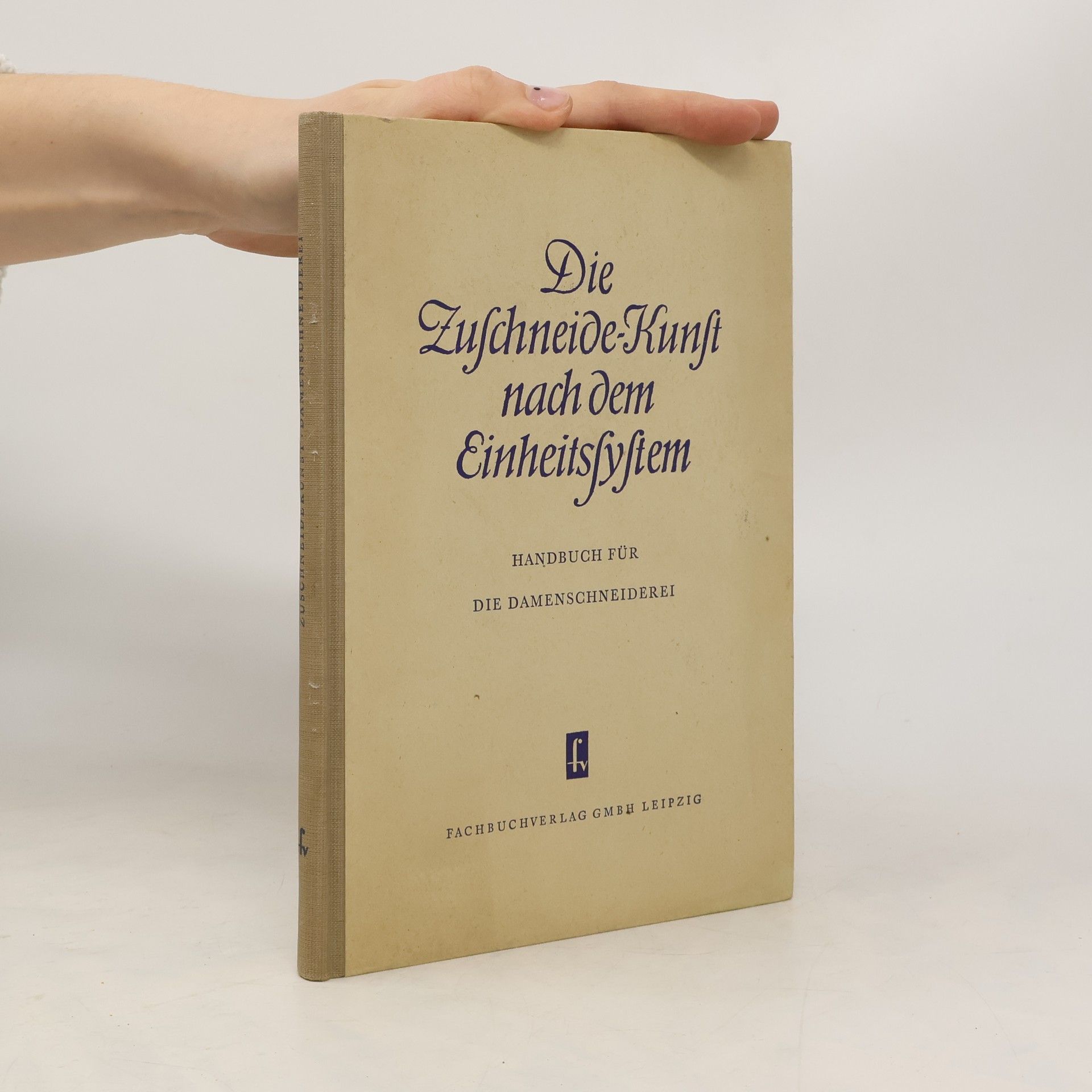 kolektiv Die Zuschneide-Kunst nach dem Einheitssystem. Handbuch für die Damenschneiderei