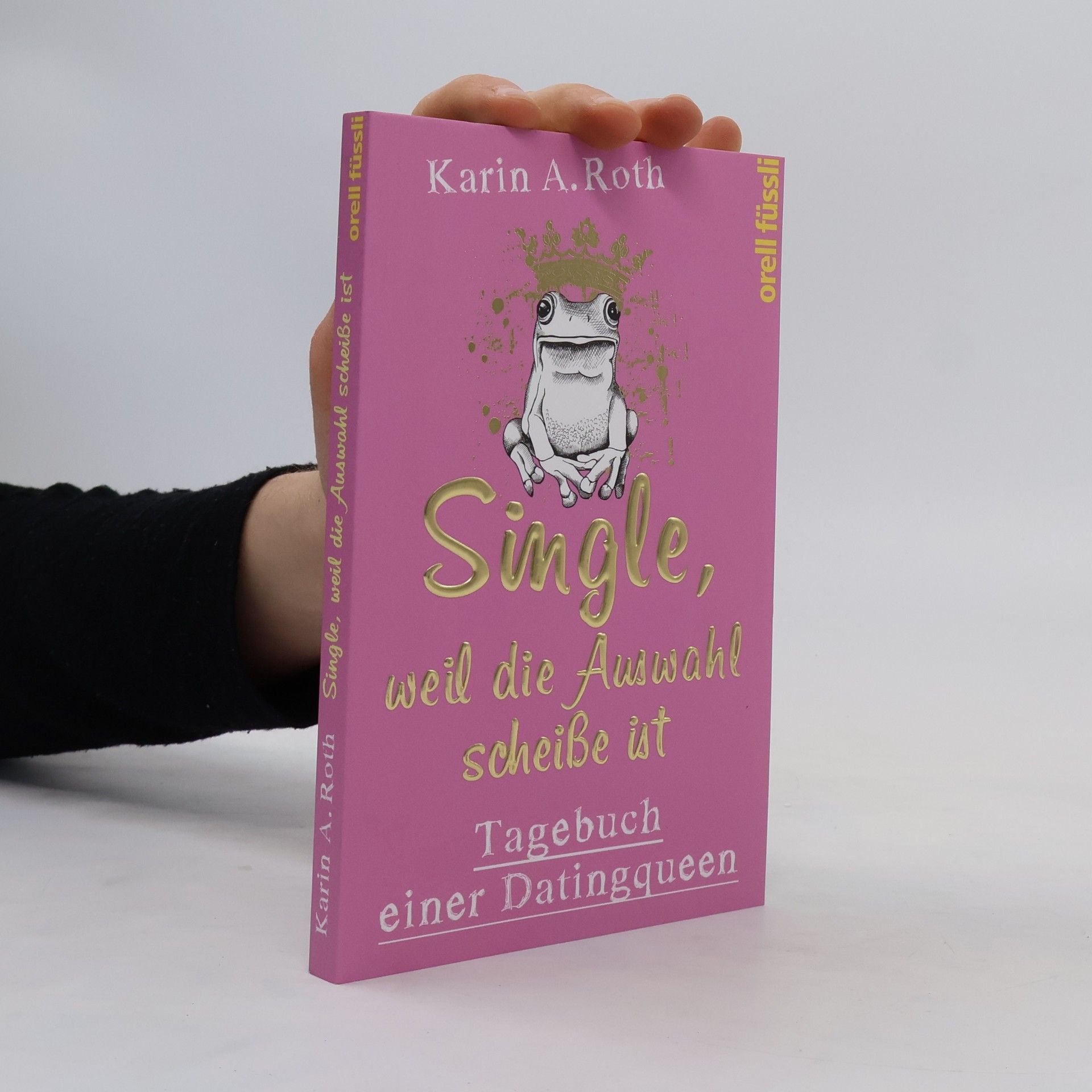 Karin Anja Roth Single, weil die Auswahl scheiße ist. Tagebuch einer Datingqueen