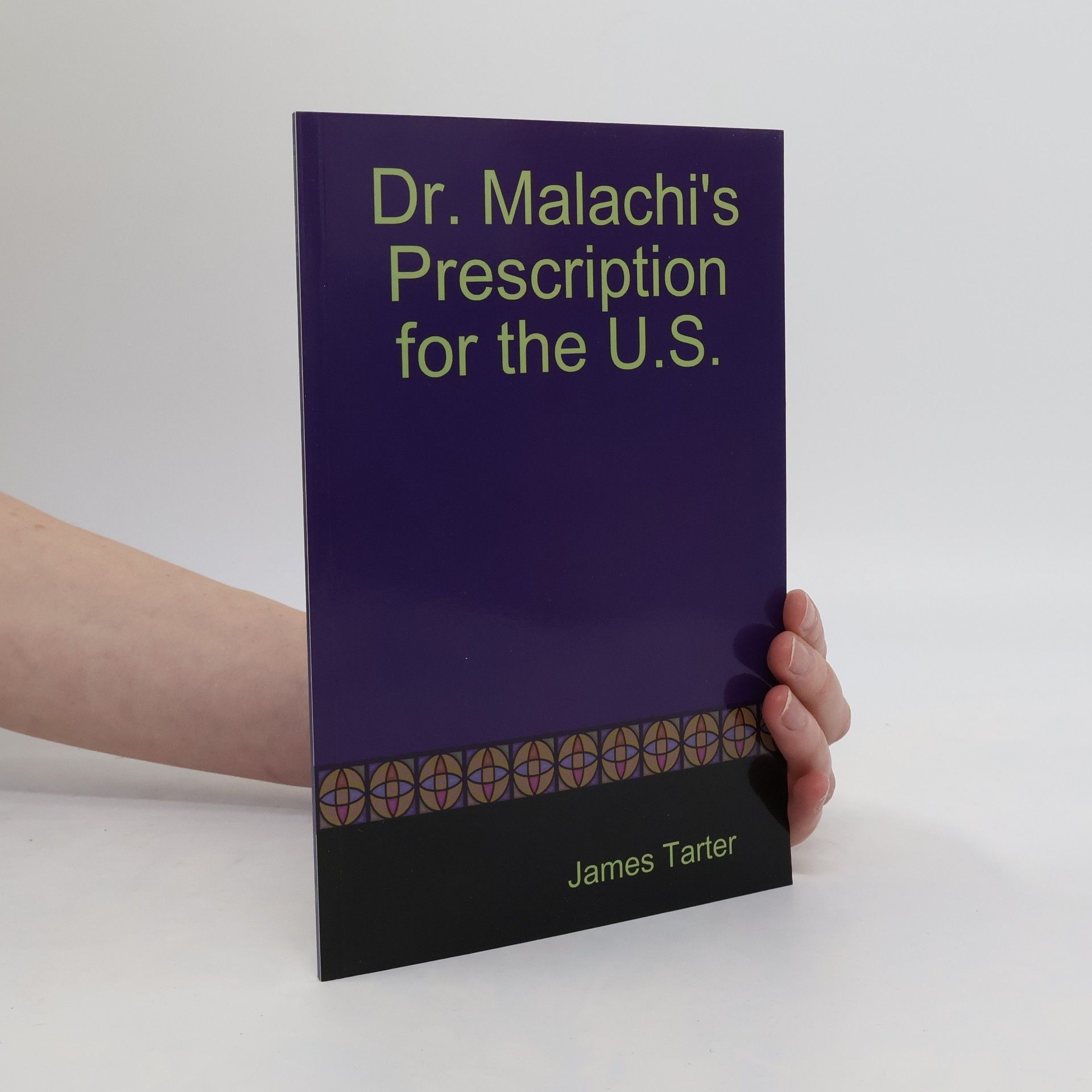 James Tarter Dr. Malachi's Prescription for the U.S.