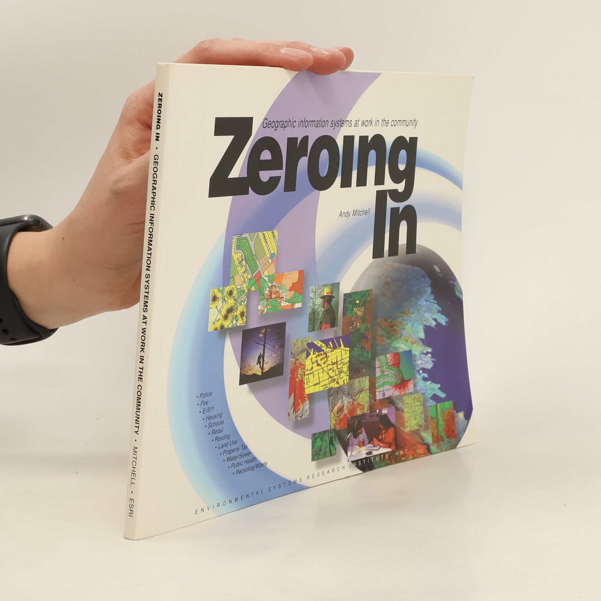 Andy Mitchell Zeroing in : geographic information systems at work in the community