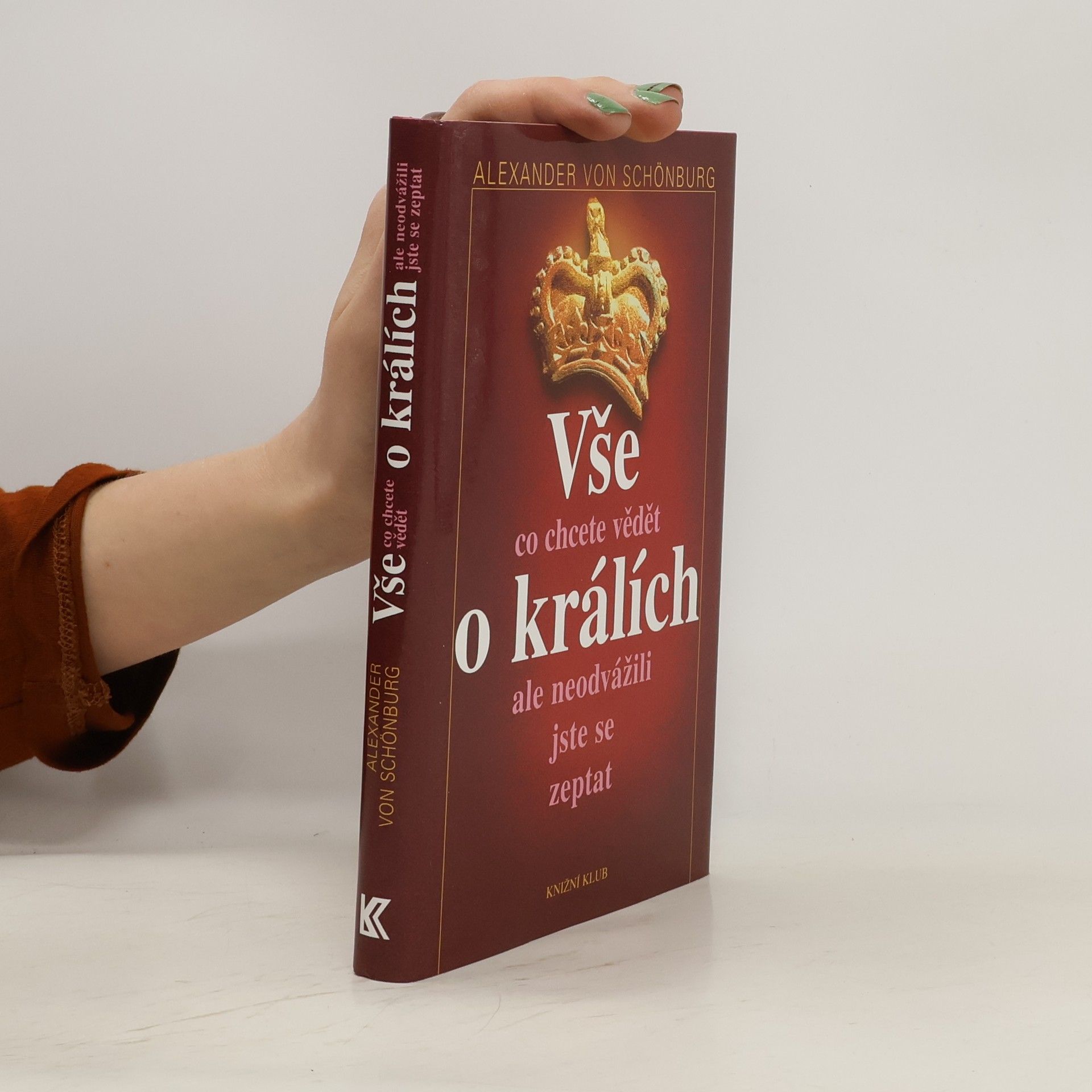 Alexander von Schönburg Vše, co jste kdy chtěli vědět o králích, ale neodvážili jste se zeptat