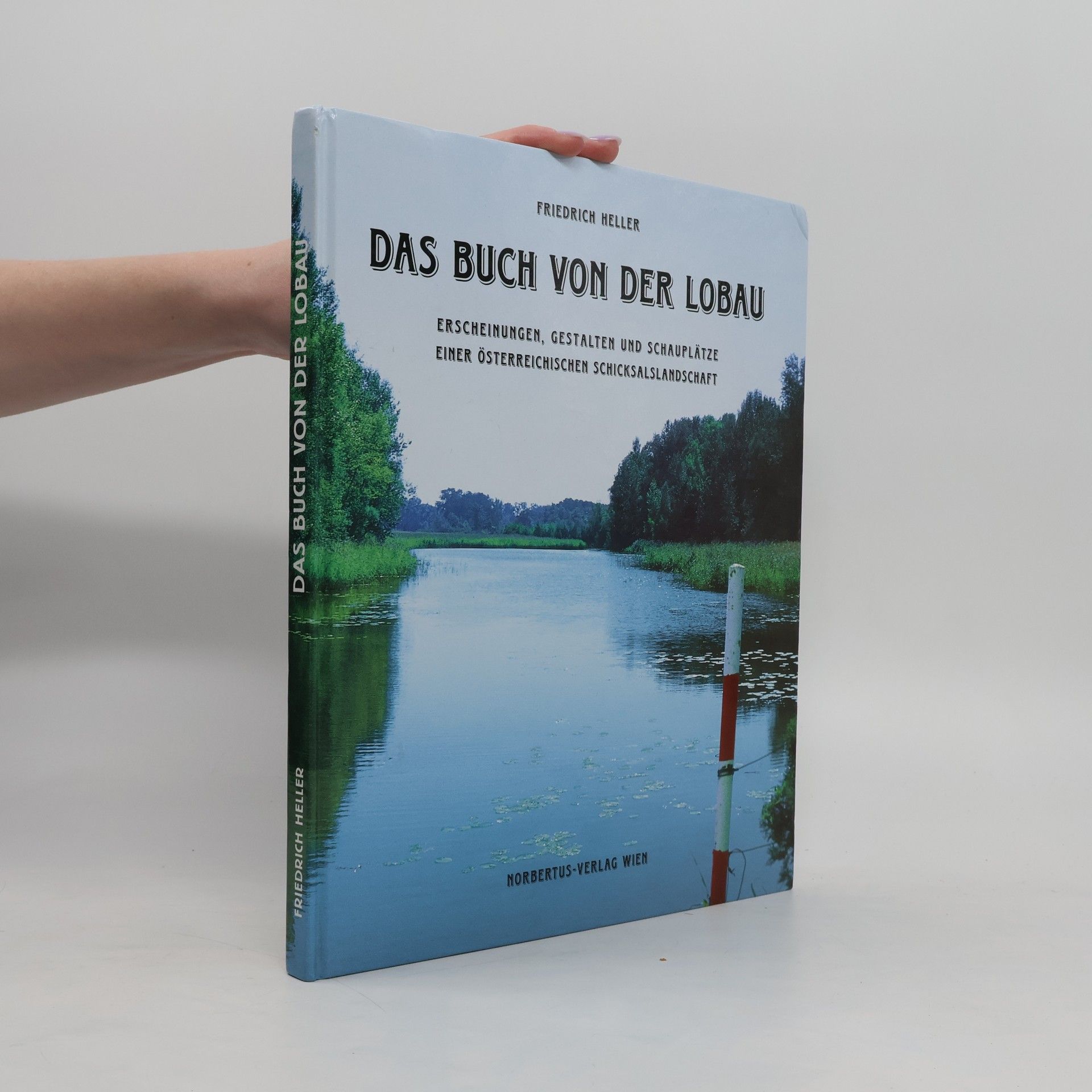 Friedrich Heller Das Buch von der Lobau. Erscheinungen, Gestalten und Schauplätze einer österreichischen Schicksalslandschaft