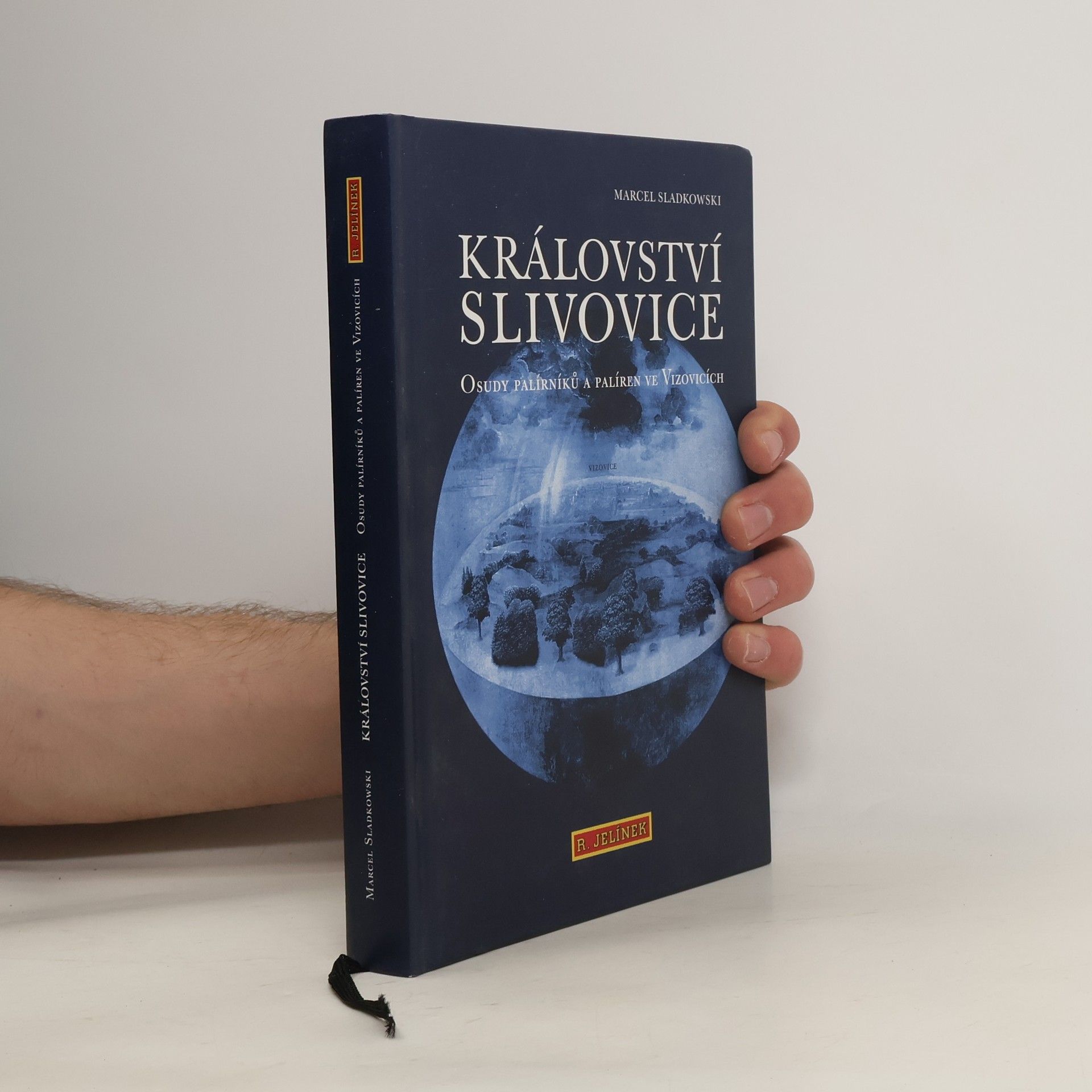 Marcel Sladkowski Království slivovice : osudy palírníků a palíren ve Vizovicích